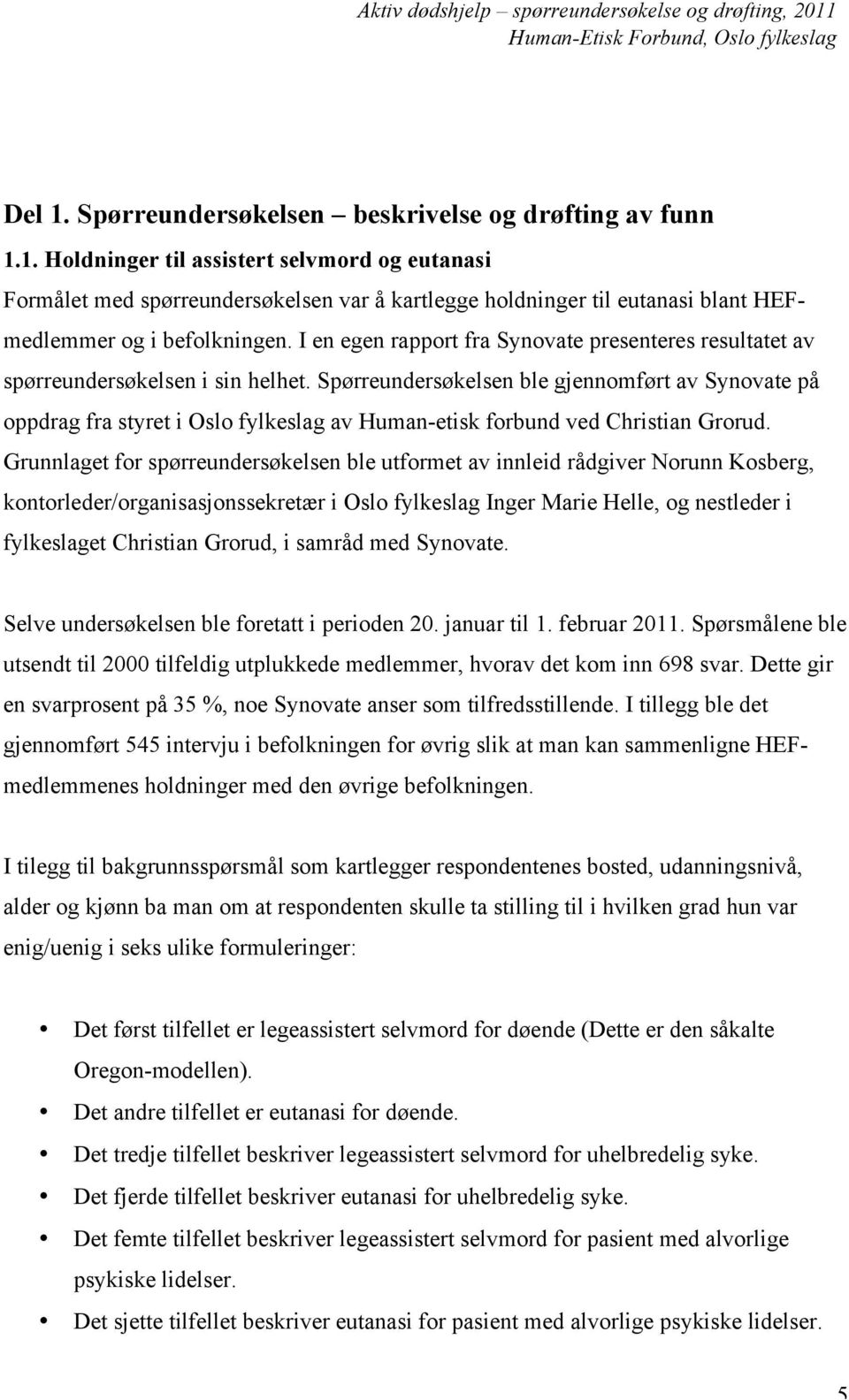Spørreundersøkelsen ble gjennomført av Synovate på oppdrag fra styret i Oslo fylkeslag av Human-etisk forbund ved Christian Grorud.