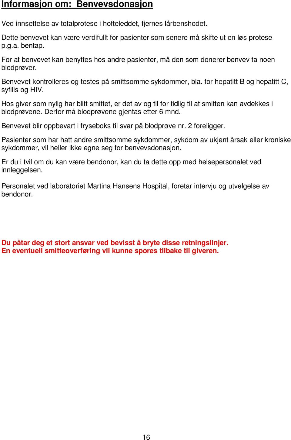 for hepatitt B og hepatitt C, syfilis og HIV. Hos giver som nylig har blitt smittet, er det av og til for tidlig til at smitten kan avdekkes i blodprøvene. Derfor må blodprøvene gjentas etter 6 mnd.