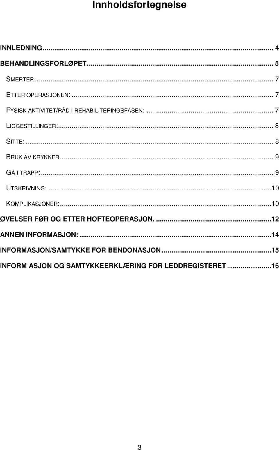 .. 9 GÅ I TRAPP:... 9 UTSKRIVNING:...10 KOMPLIKASJONER:...10 ØVELSER FØR OG ETTER HOFTEOPERASJON.