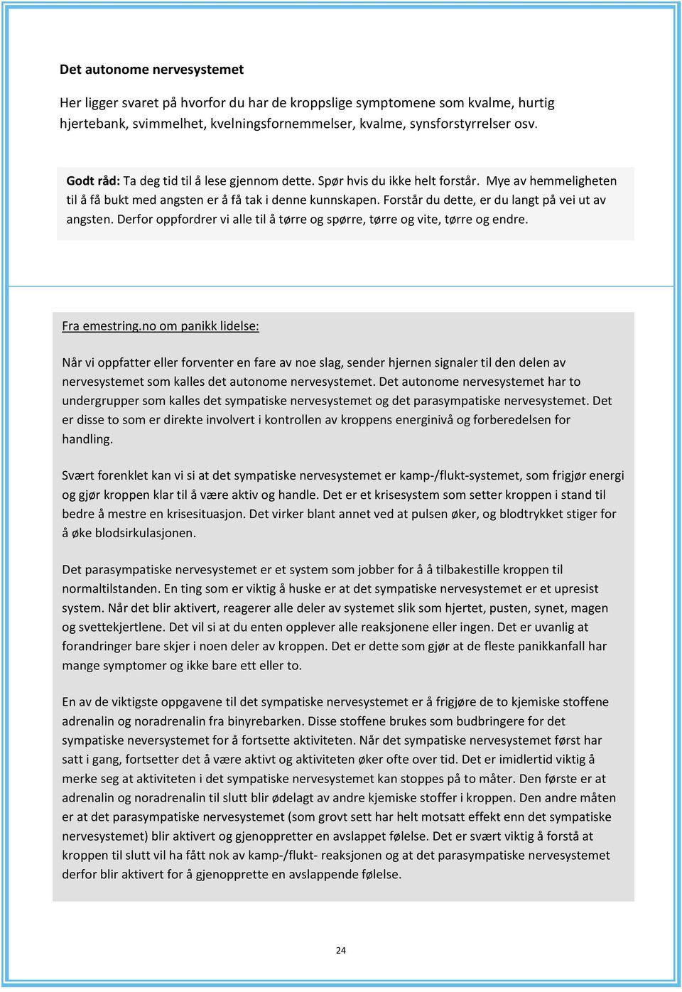 Forstår du dette, er du langt på vei ut av angsten. Derfor oppfordrer vi alle til å tørre og spørre, tørre og vite, tørre og endre. Fra emestring.