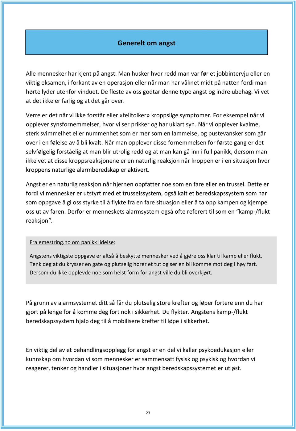 De fleste av oss godtar denne type angst og indre ubehag. Vi vet at det ikke er farlig og at det går over. Verre er det når vi ikke forstår eller «feiltolker» kroppslige symptomer.