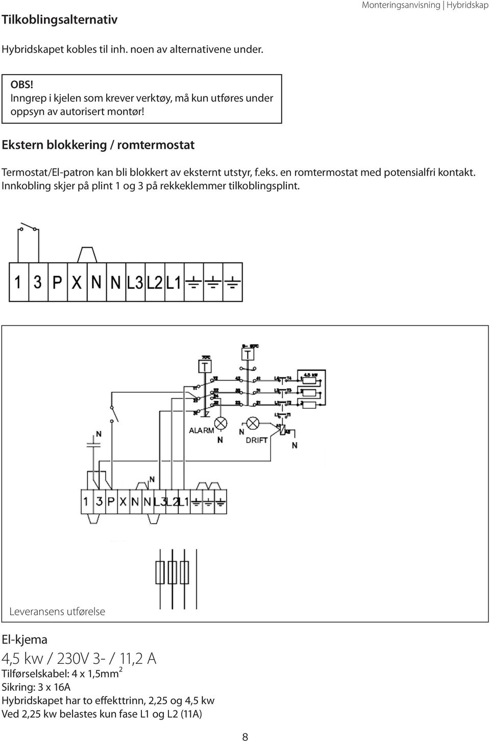 Ekstern blokkering / romtermostat Termostat/El-patron kan bli blokkert av eksternt utstyr, f.eks. en romtermostat med potensialfri kontakt.