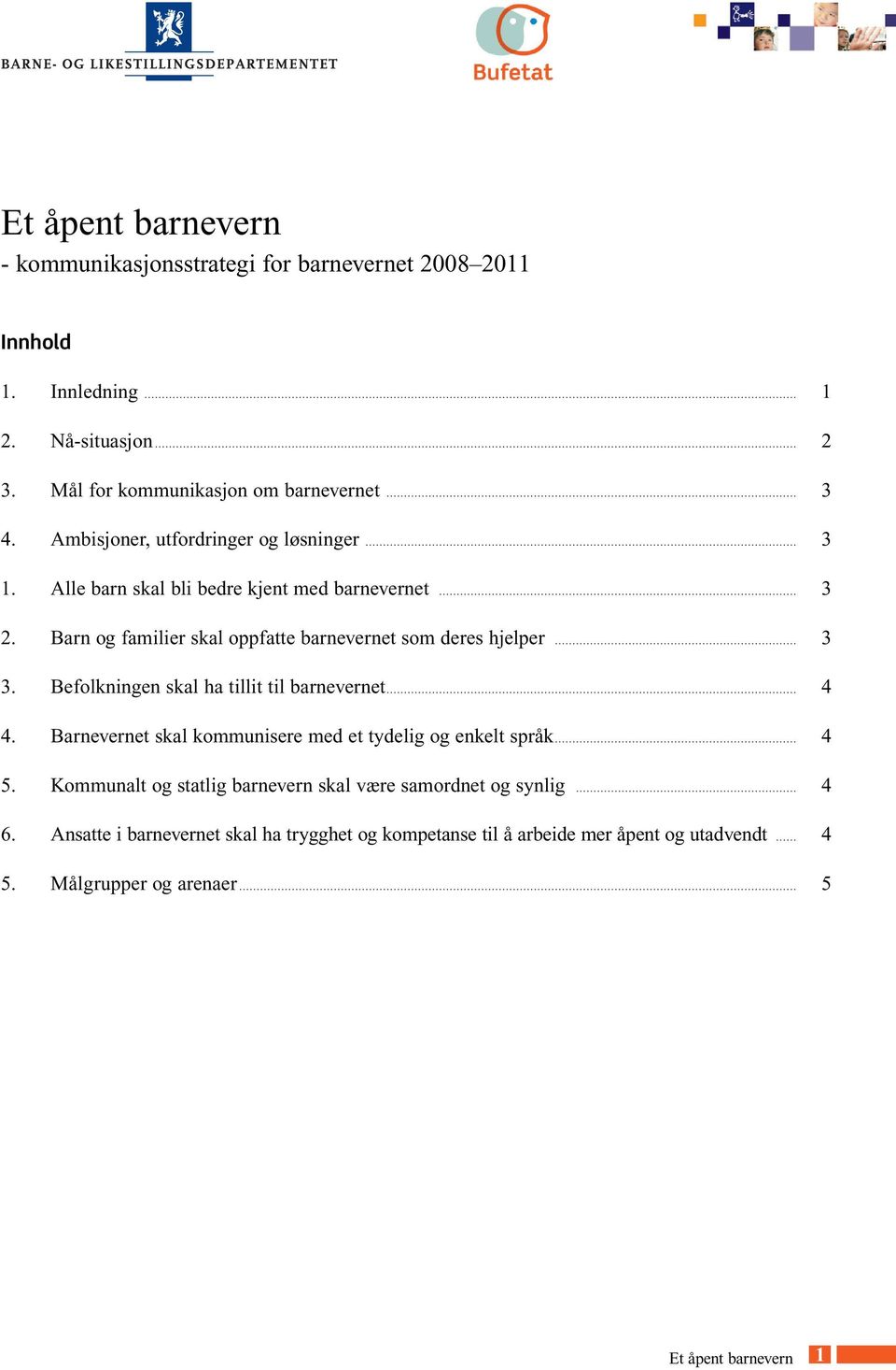 Barn og familier skal oppfatte barnevernet som deres hjelper 3 3. Befolkningen skal ha tillit til barnevernet 4 4.