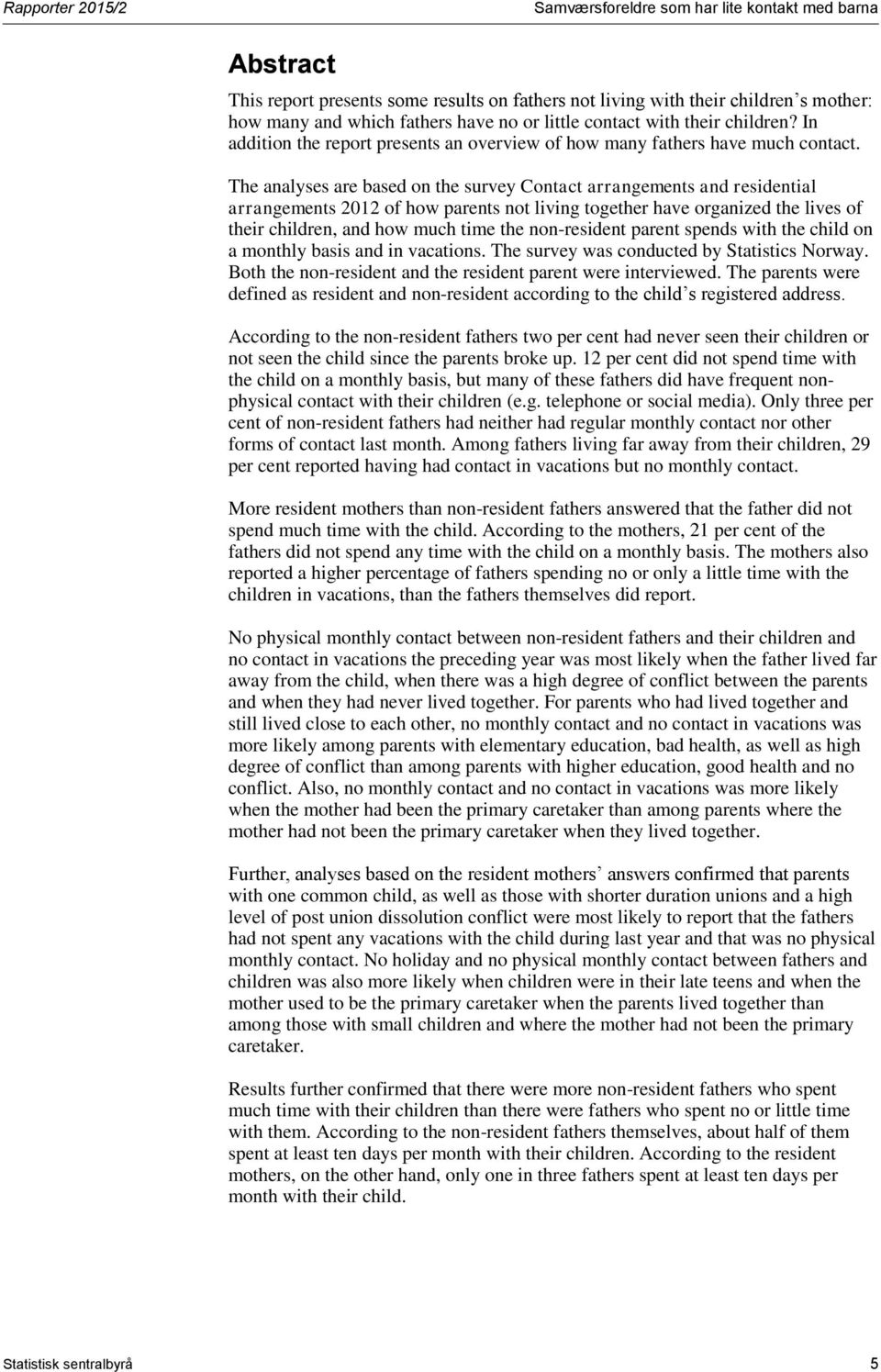 The analyses are based on the survey Contact arrangements and residential arrangements 2012 of how parents not living together have organized the lives of their children, and how much time the