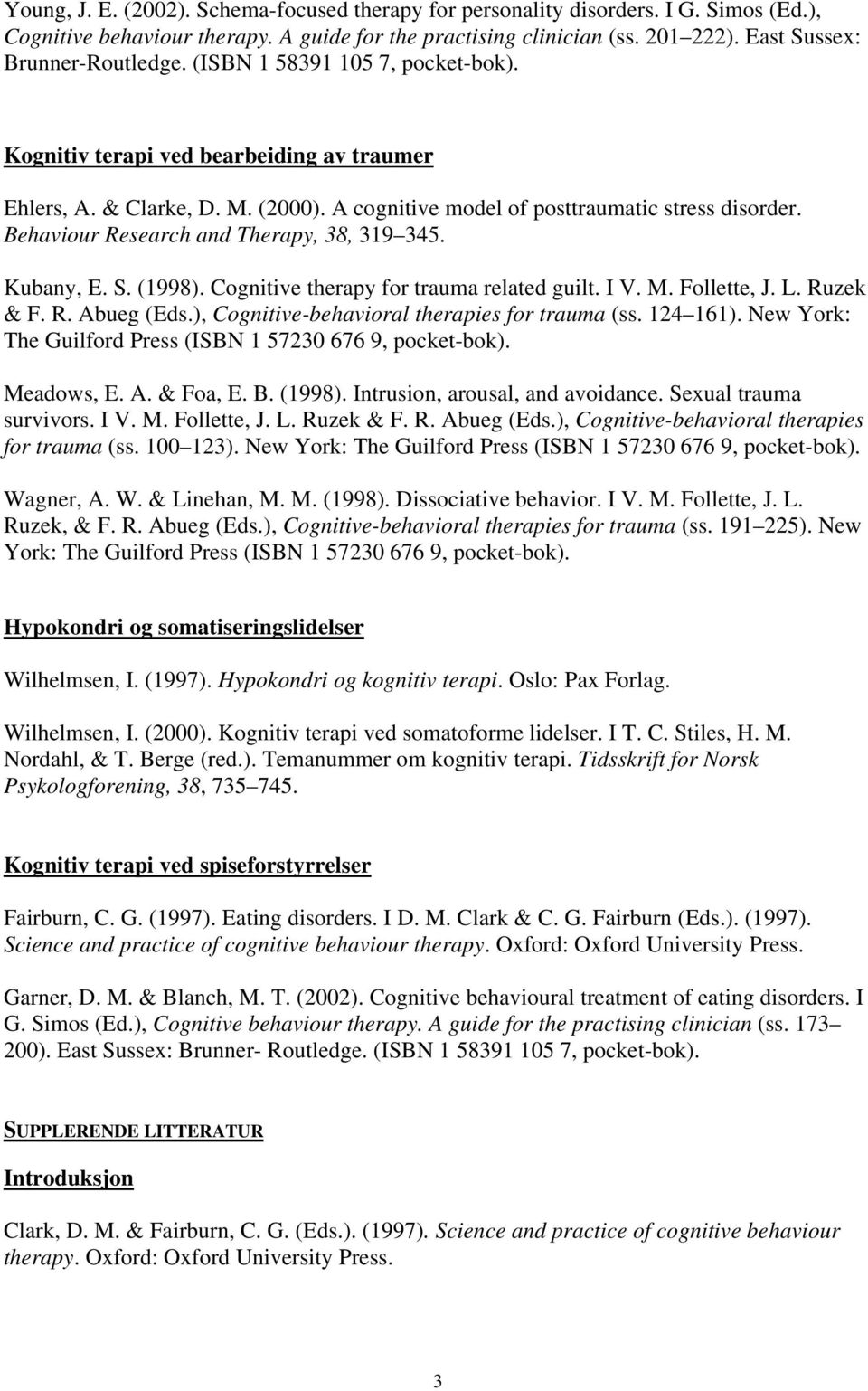 Kubany, E. S. (1998). Cognitive therapy for trauma related guilt. I V. M. Follette, J. L. Ruzek & F. R. Abueg (Eds.), Cognitive-behavioral therapies for trauma (ss. 124 161).