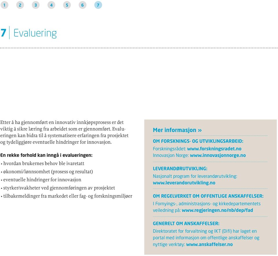 En rekke forhold kan inngå i evalueringen: hvordan brukernes behov ble ivaretatt økonomi/lønnsomhet (prosess og resultat) eventuelle hindringer for innovasjon styrker/svakheter ved gjennomføringen av