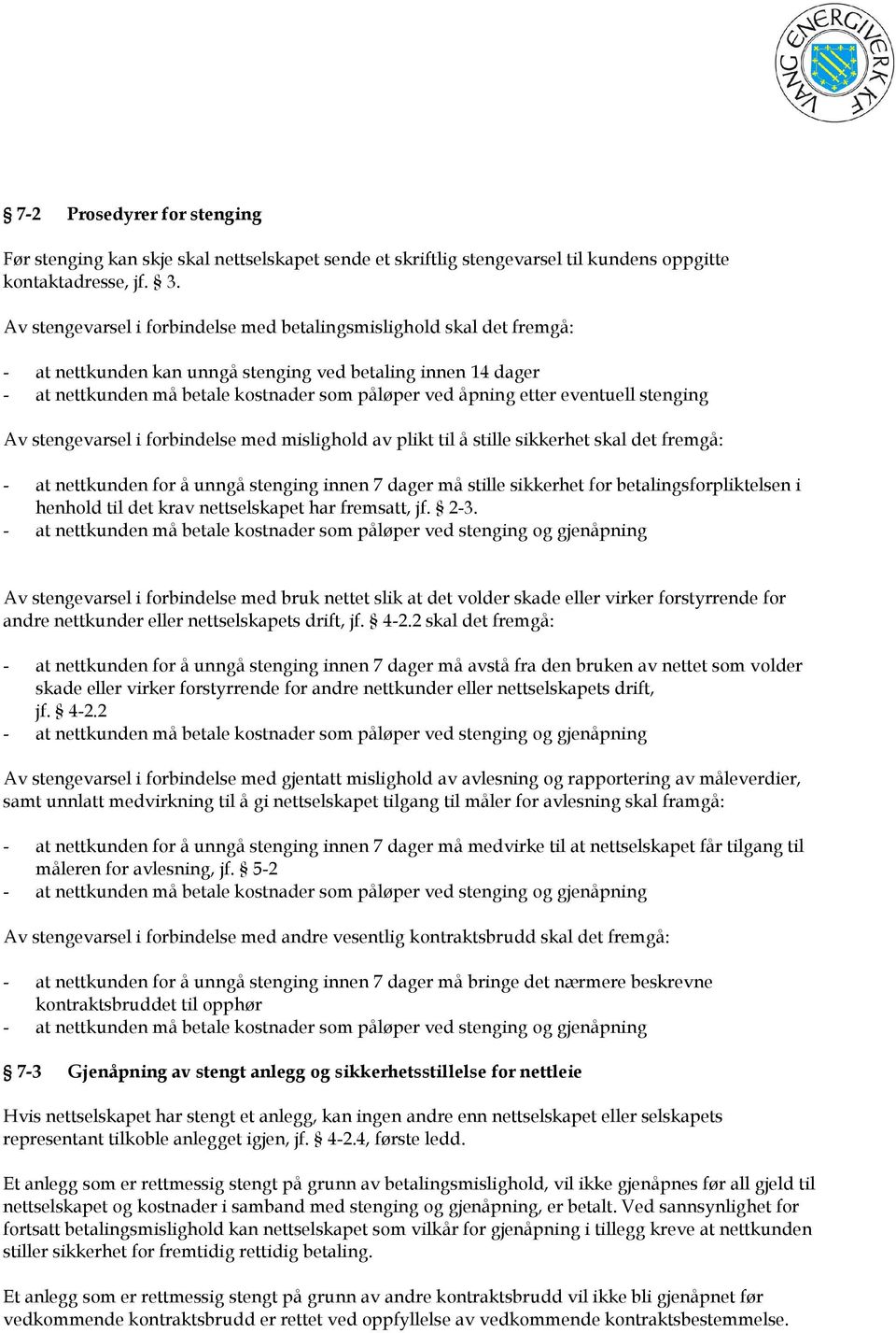 eventuell stenging Av stengevarsel i forbindelse med mislighold av plikt til å stille sikkerhet skal det fremgå: - at nettkunden for å unngå stenging innen 7 dager må stille sikkerhet for