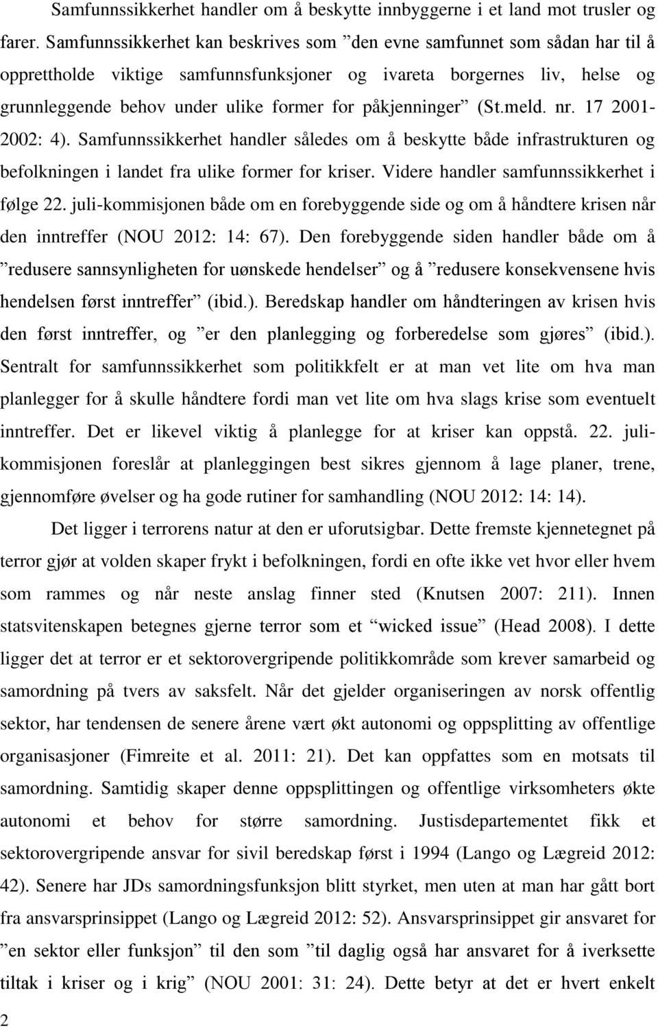 påkjenninger (St.meld. nr. 17 2001-2002: 4). Samfunnssikkerhet handler således om å beskytte både infrastrukturen og befolkningen i landet fra ulike former for kriser.