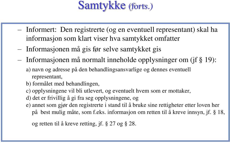 Informasjonen må normalt inneholde opplysninger om (jf 19): a) navn og adresse på den behandlingsansvarlige og dennes eventuell representant, b) formålet med behandlingen,