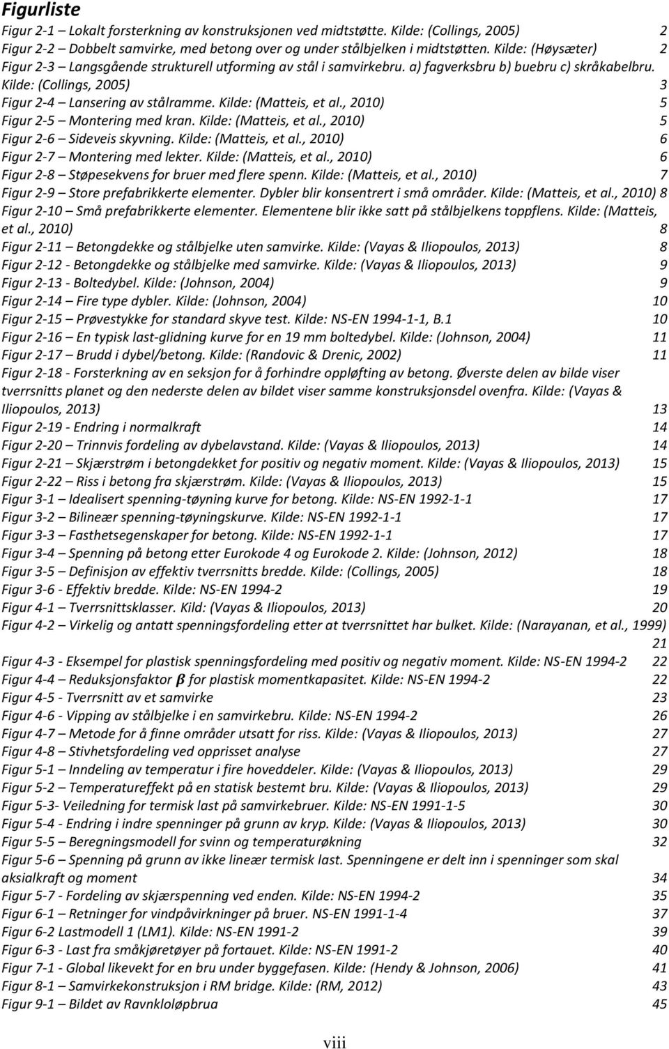 Kilde: (Matteis, et al., 2010) 5 Figur 2-5 Montering med kran. Kilde: (Matteis, et al., 2010) 5 Figur 2-6 Sideveis skyvning. Kilde: (Matteis, et al., 2010) 6 Figur 2-7 Montering med lekter.