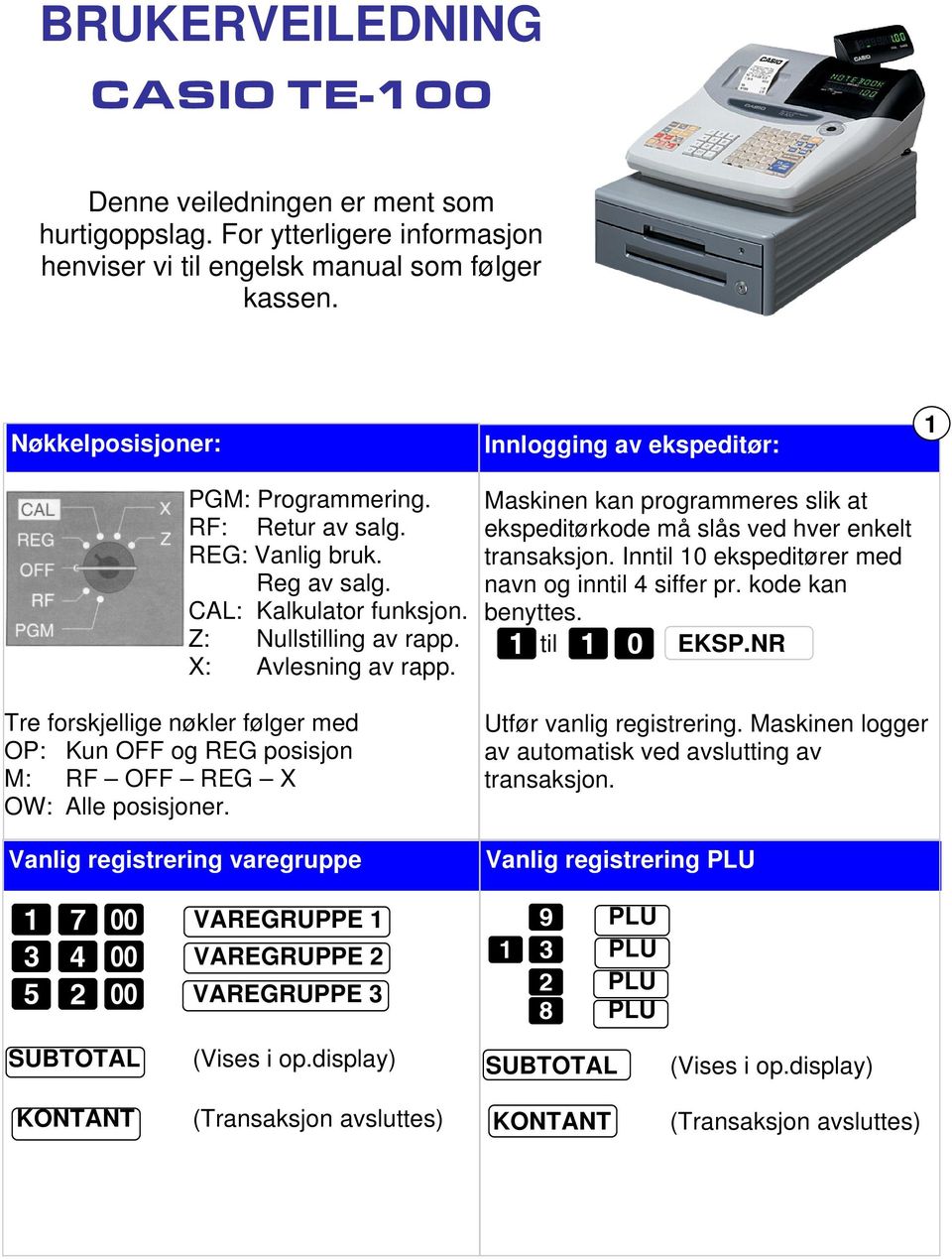 Innlogging av ekspeditør: Maskinen kan programmeres slik at ekspeditørkode må slås ved hver enkelt transaksjon. Inntil 10 ekspeditører med navn og inntil 4 siffer pr. kode kan benyttes. 1til 10 EKSP.