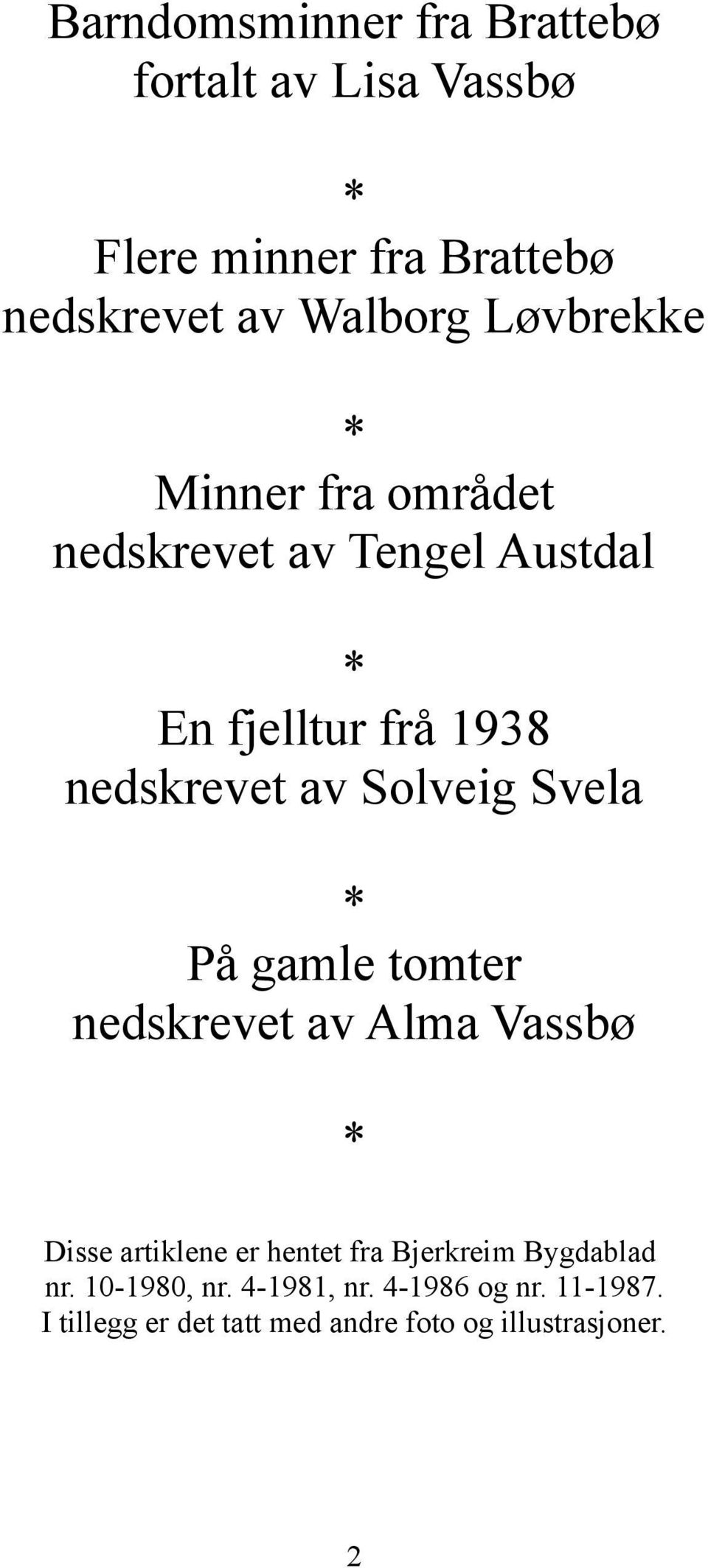 Svela * På gamle tomter nedskrevet av Alma Vassbø * Disse artiklene er hentet fra Bjerkreim Bygdablad nr.