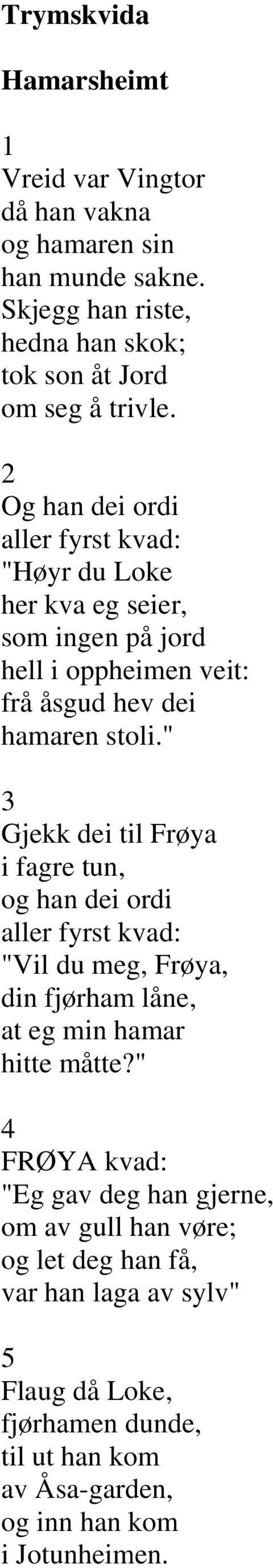 2 Og han dei ordi "Høyr du Loke her kva eg seier, som ingen på jord hell i oppheimen veit: frå åsgud hev dei hamaren stoli.