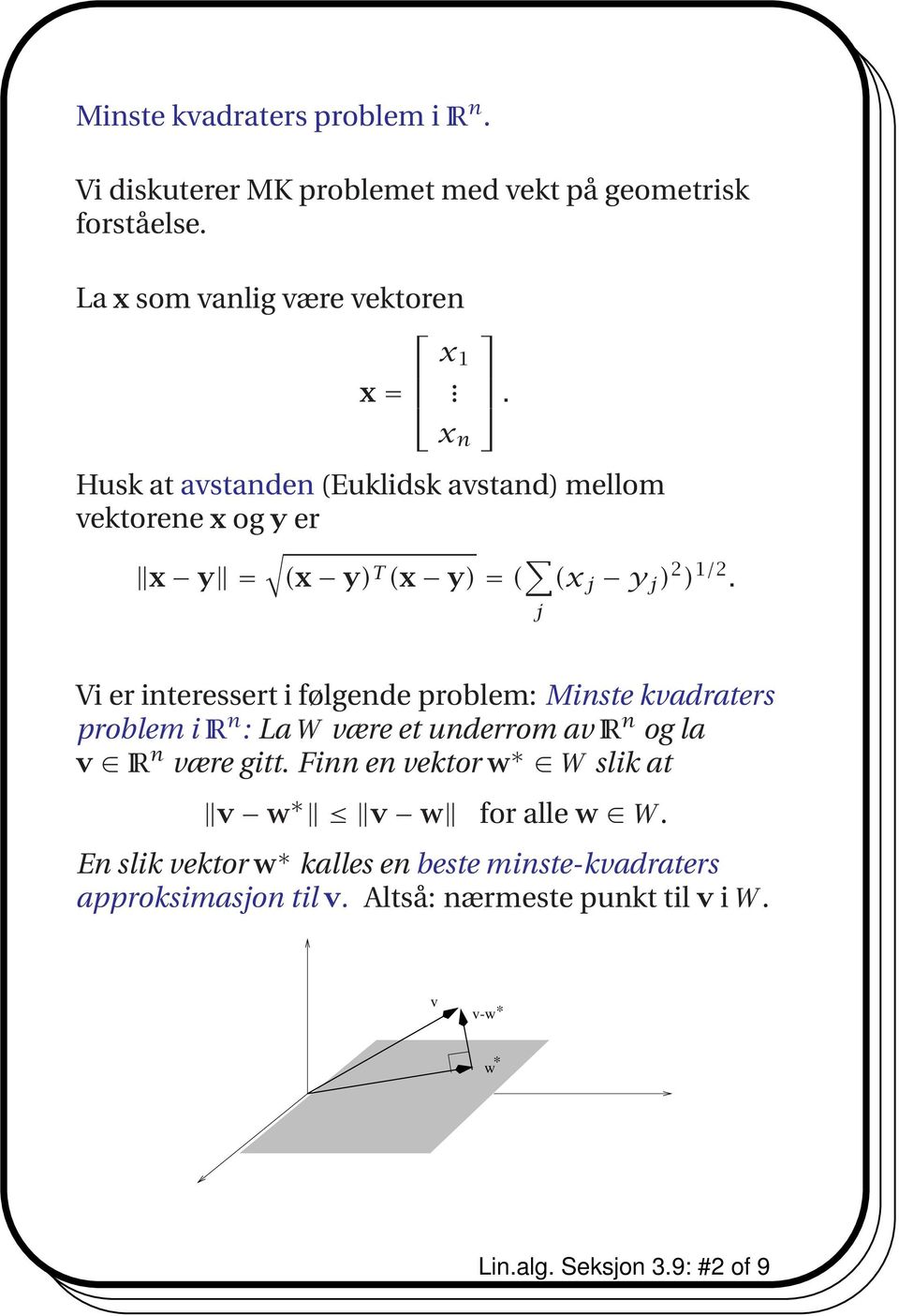 j Vi er interessert i følgende problem: Minste kvadraters problem i IR n : La W være et underrom av IR n og la v IR n være gitt.