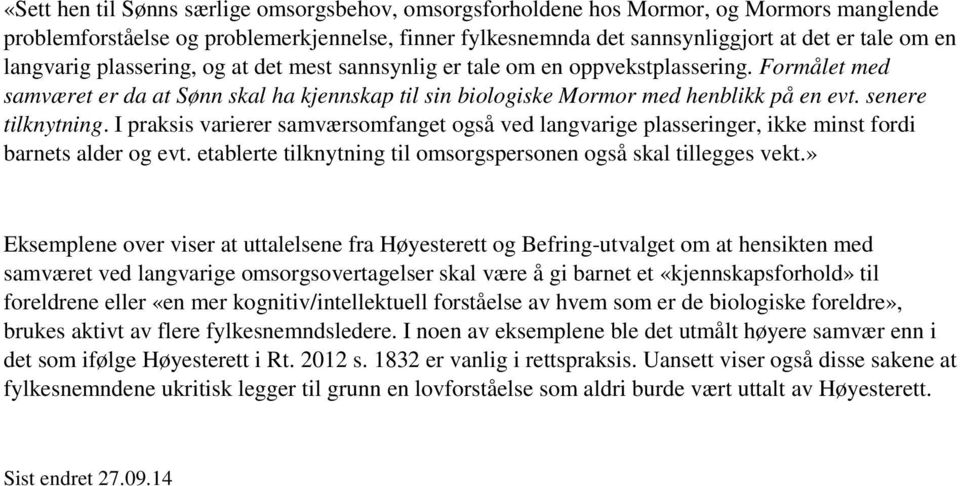 senere tilknytning. I praksis varierer samværsomfanget også ved langvarige plasseringer, ikke minst fordi barnets alder og evt. etablerte tilknytning til omsorgspersonen også skal tillegges vekt.