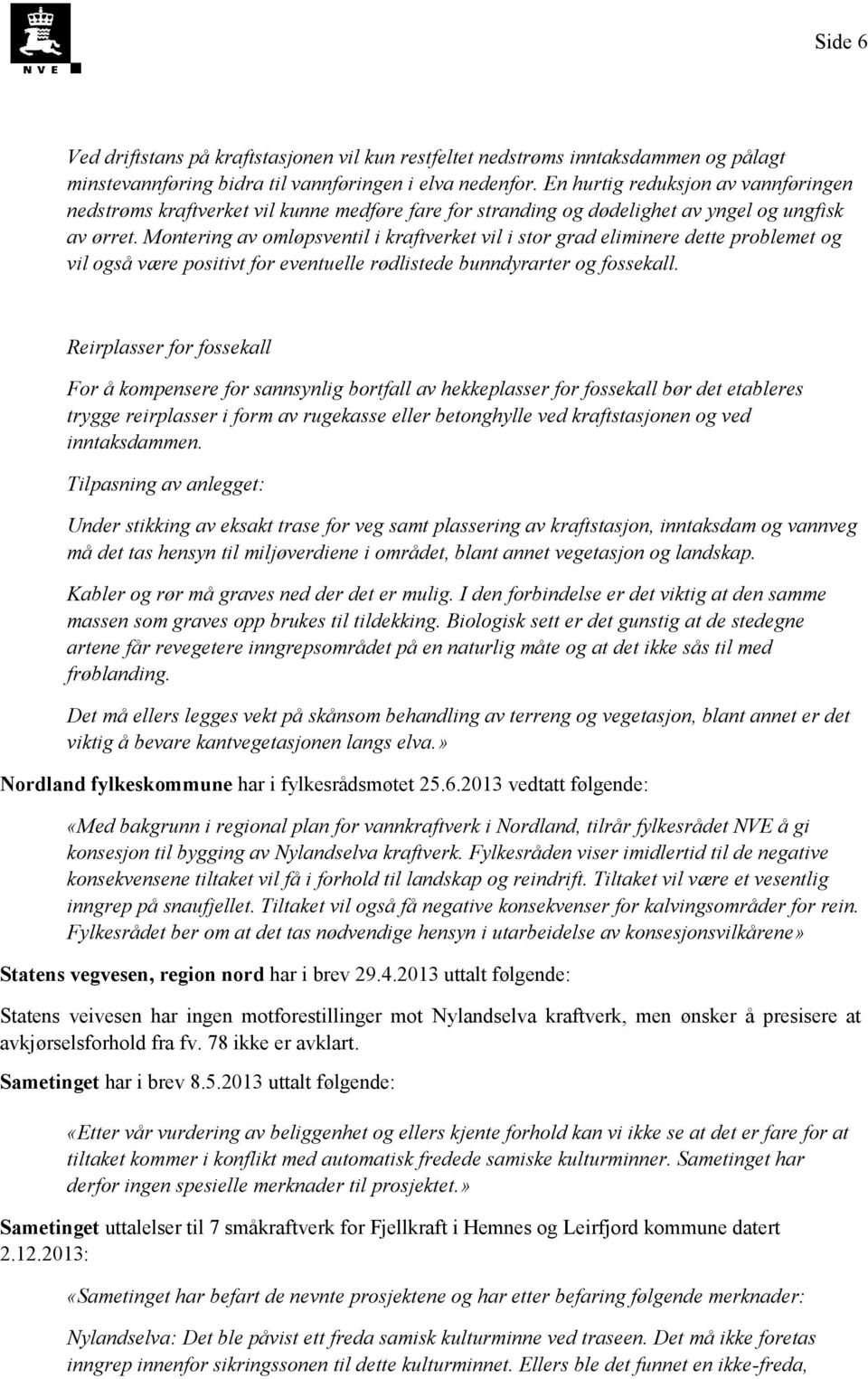 Montering av omløpsventil i kraftverket vil i stor grad eliminere dette problemet og vil også være positivt for eventuelle rødlistede bunndyrarter og fossekall.