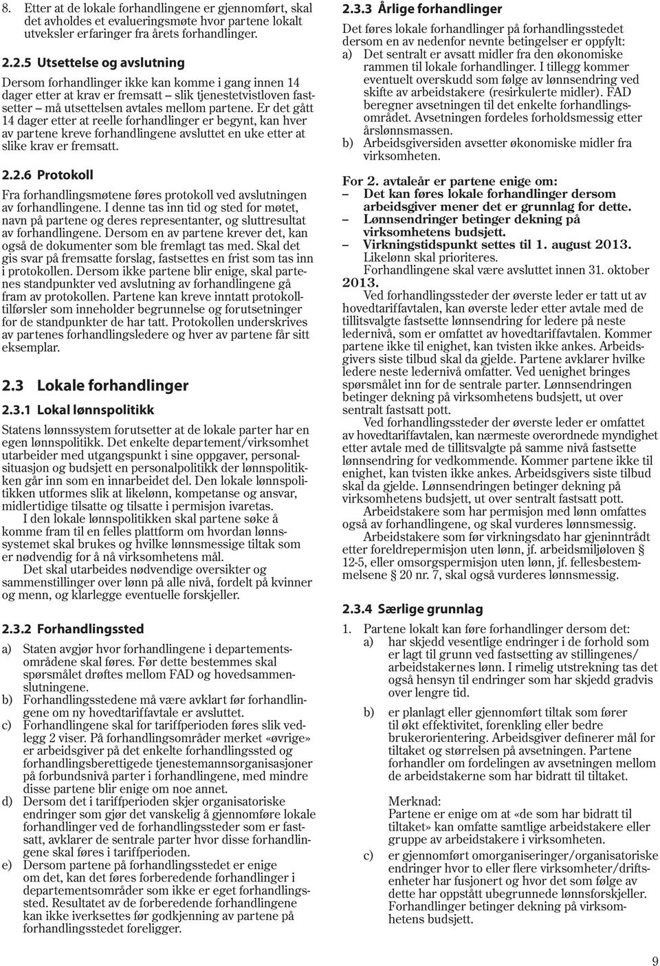 Er det gått 14 dager etter at reelle forhandlinger er begynt, kan hver av partene kreve forhandlingene avsluttet en uke etter at slike krav er fremsatt. 2.