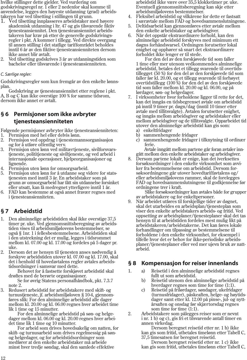 Ved tilsetting innplasseres arbeidstaker med høyere akademisk utdanning i ltr. 47 og gis tilsvarende fiktiv tjenesteansiennitet.