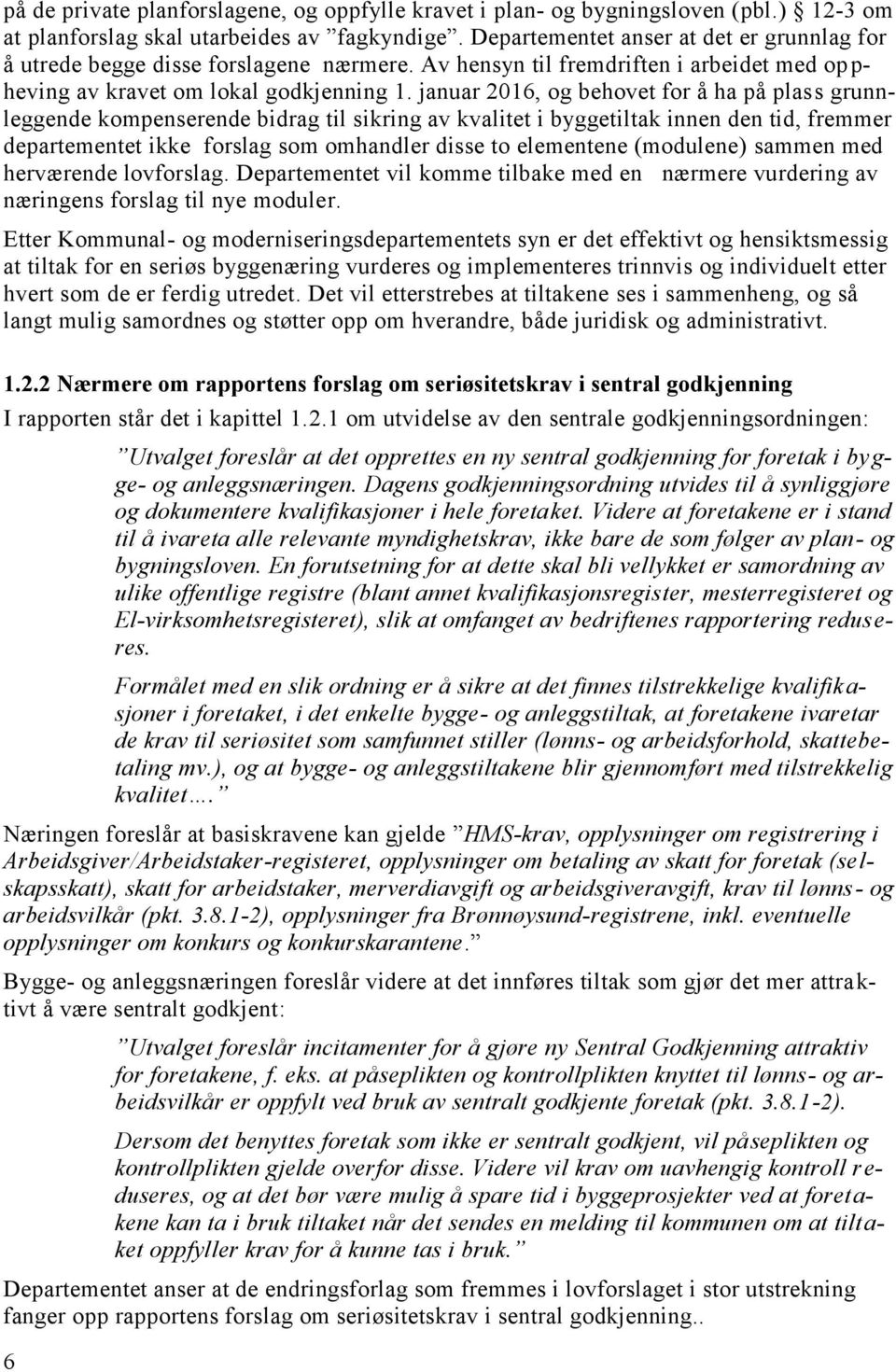 januar 2016, og behovet for å ha på plass grunnleggende kompenserende bidrag til sikring av kvalitet i byggetiltak innen den tid, fremmer departementet ikke forslag som omhandler disse to elementene