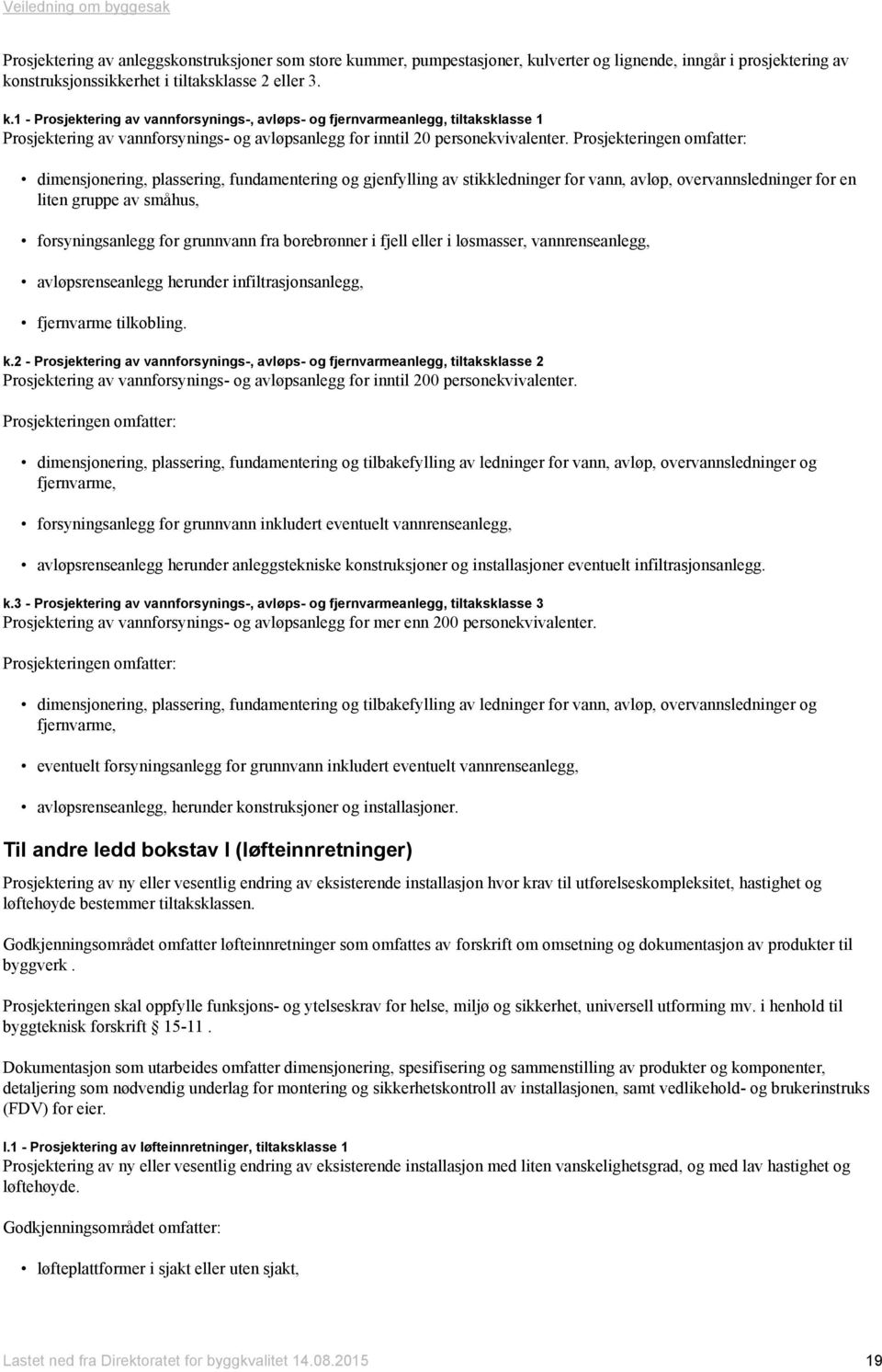 Prosjekteringen omfatter: dimensjonering, plassering, fundamentering og gjenfylling av stikkledninger for vann, avløp, overvannsledninger for en liten gruppe av småhus, forsyningsanlegg for grunnvann