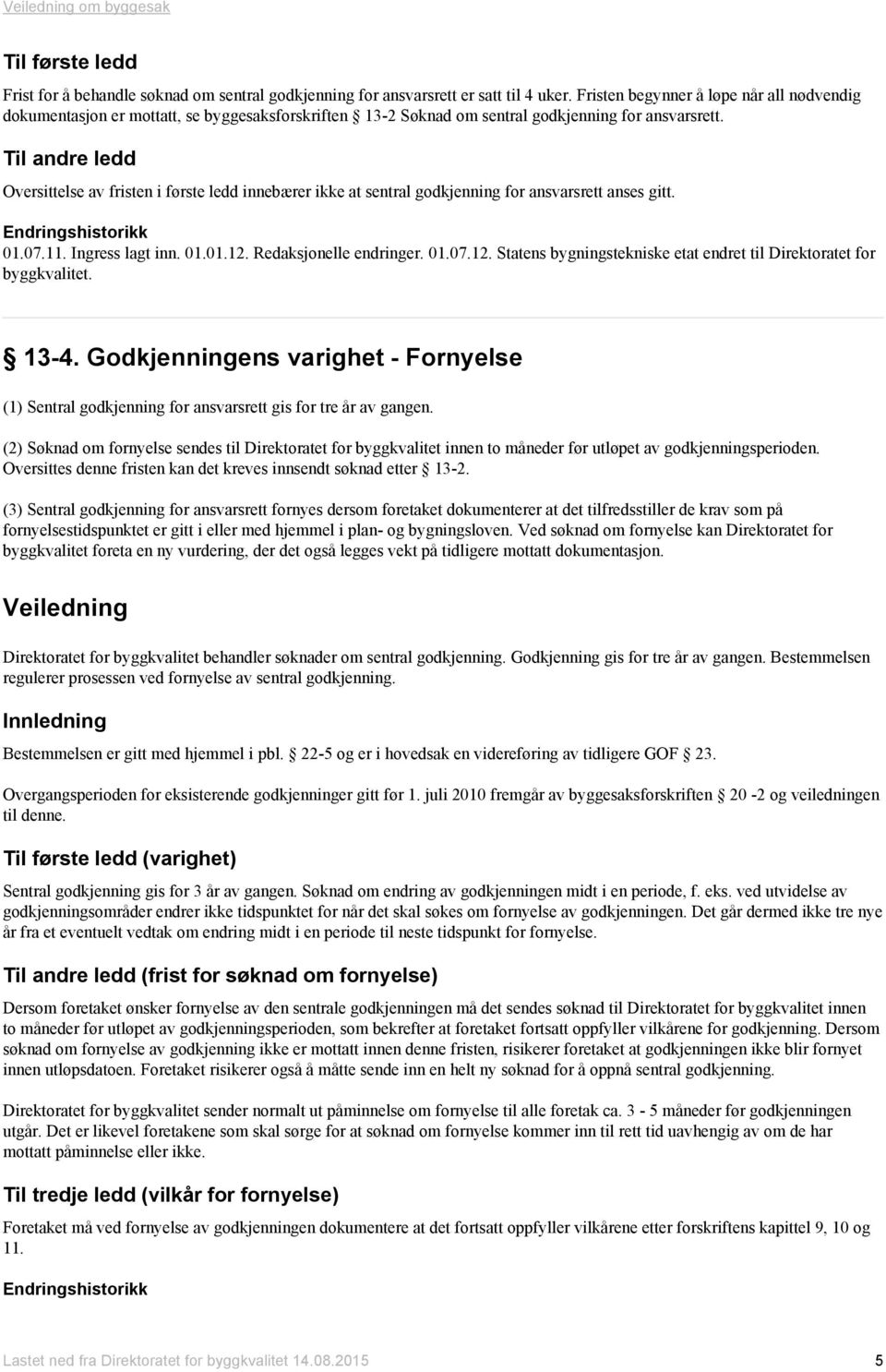 Til andre ledd Oversittelse av fristen i første ledd innebærer ikke at sentral godkjenning for ansvarsrett anses gitt. Endringshistorikk 01.07.11. Ingress lagt inn. 01.01.12. Redaksjonelle endringer.