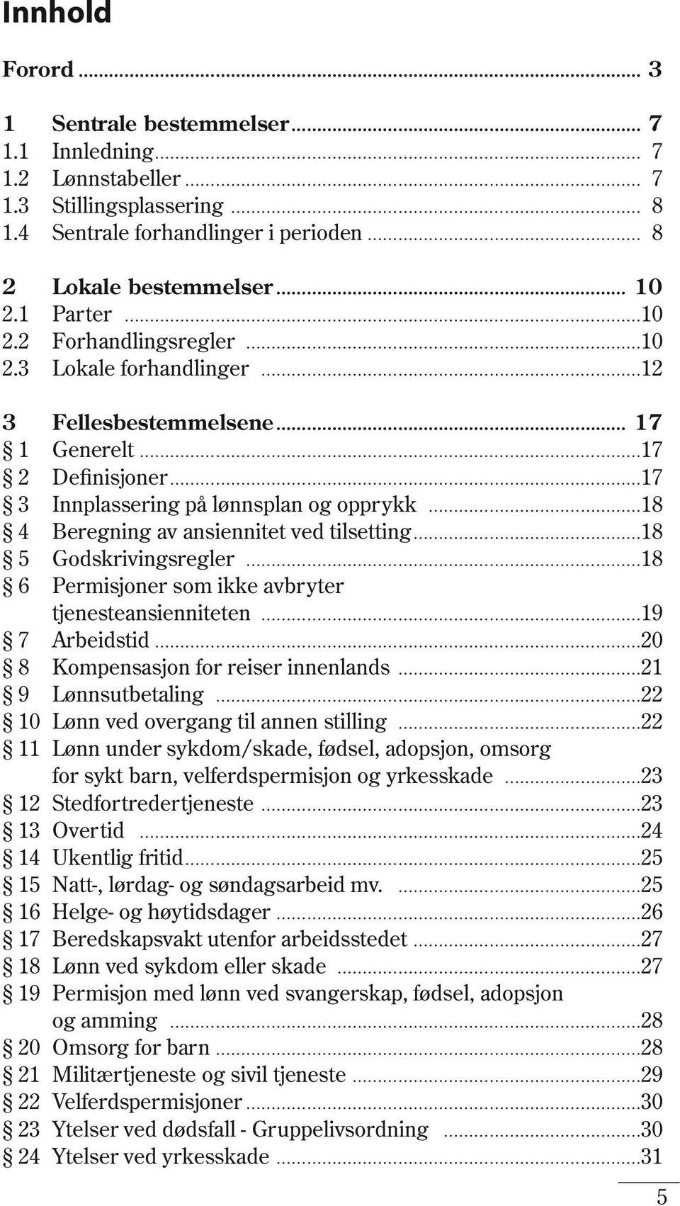 3 Lokale forhandlinger 12 3 Fellesbestemmelsene 17 1 Generelt 17 2 Definisjoner 17 3 Innplassering på lønnsplan og opprykk 18 4 Beregning av ansiennitet ved tilsetting 18 5 Godskrivingsregler 18 6