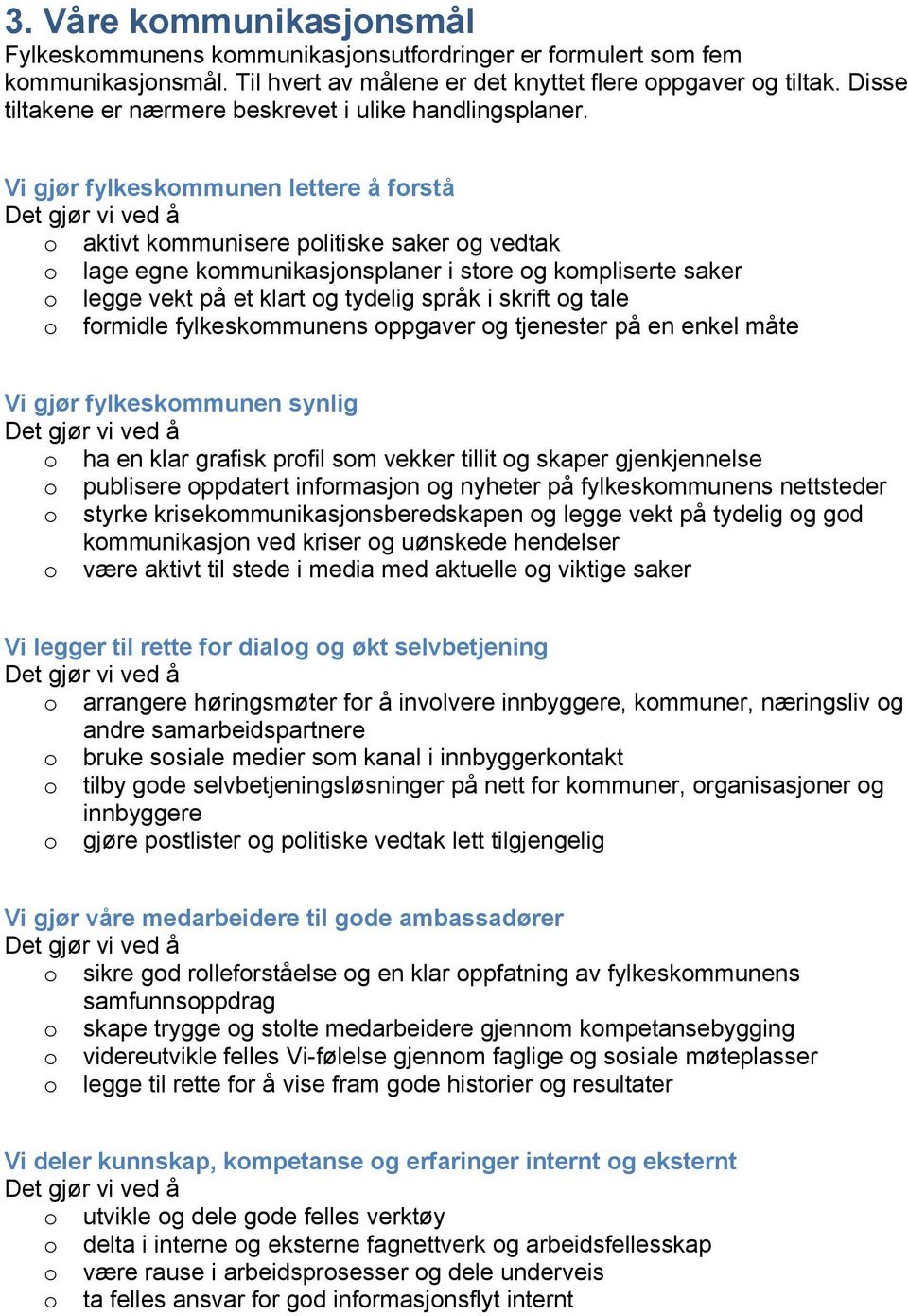Vi gjør fylkeskommunen lettere å forstå o aktivt kommunisere politiske saker og vedtak o lage egne kommunikasjonsplaner i store og kompliserte saker o legge vekt på et klart og tydelig språk i skrift