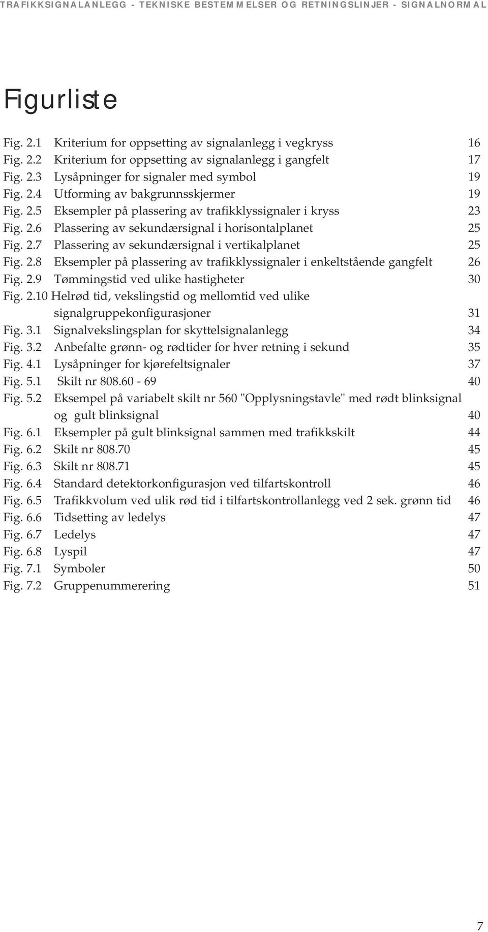 2.9 Tømmingstid ved ulike hastigheter 30 Fig. 2.10 Helrød tid, vekslingstid og mellomtid ved ulike signalgruppekonfigurasjoner 31 Fig. 3.1 Signalvekslingsplan for skyttelsignalanlegg 34 Fig. 3.2 Anbefalte grønn- og rødtider for hver retning i sekund 35 Fig.