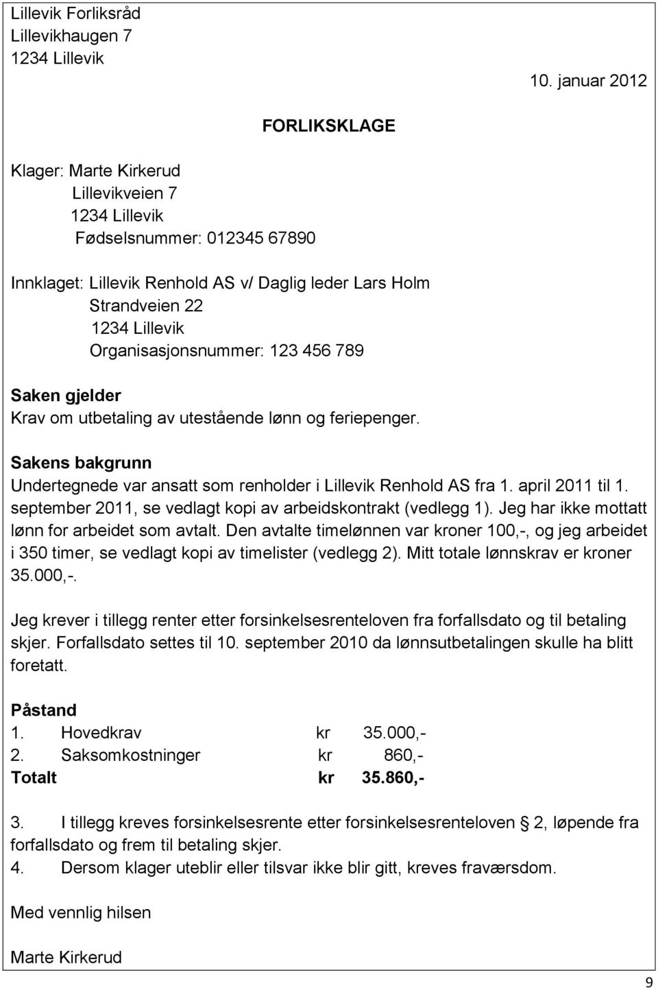 Organisasjonsnummer: 123 456 789 Saken gjelder Krav om utbetaling av utestående lønn og feriepenger. Sakens bakgrunn Undertegnede var ansatt som renholder i Lillevik Renhold AS fra 1.