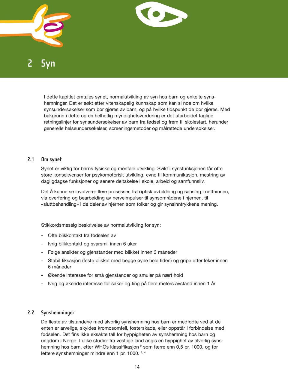 Med bakgrunn i dette og en helhetlig myndighetsvurdering er det utarbeidet faglige retningslinjer for synsundersøkelser av barn fra fødsel og frem til skolestart, herunder generelle