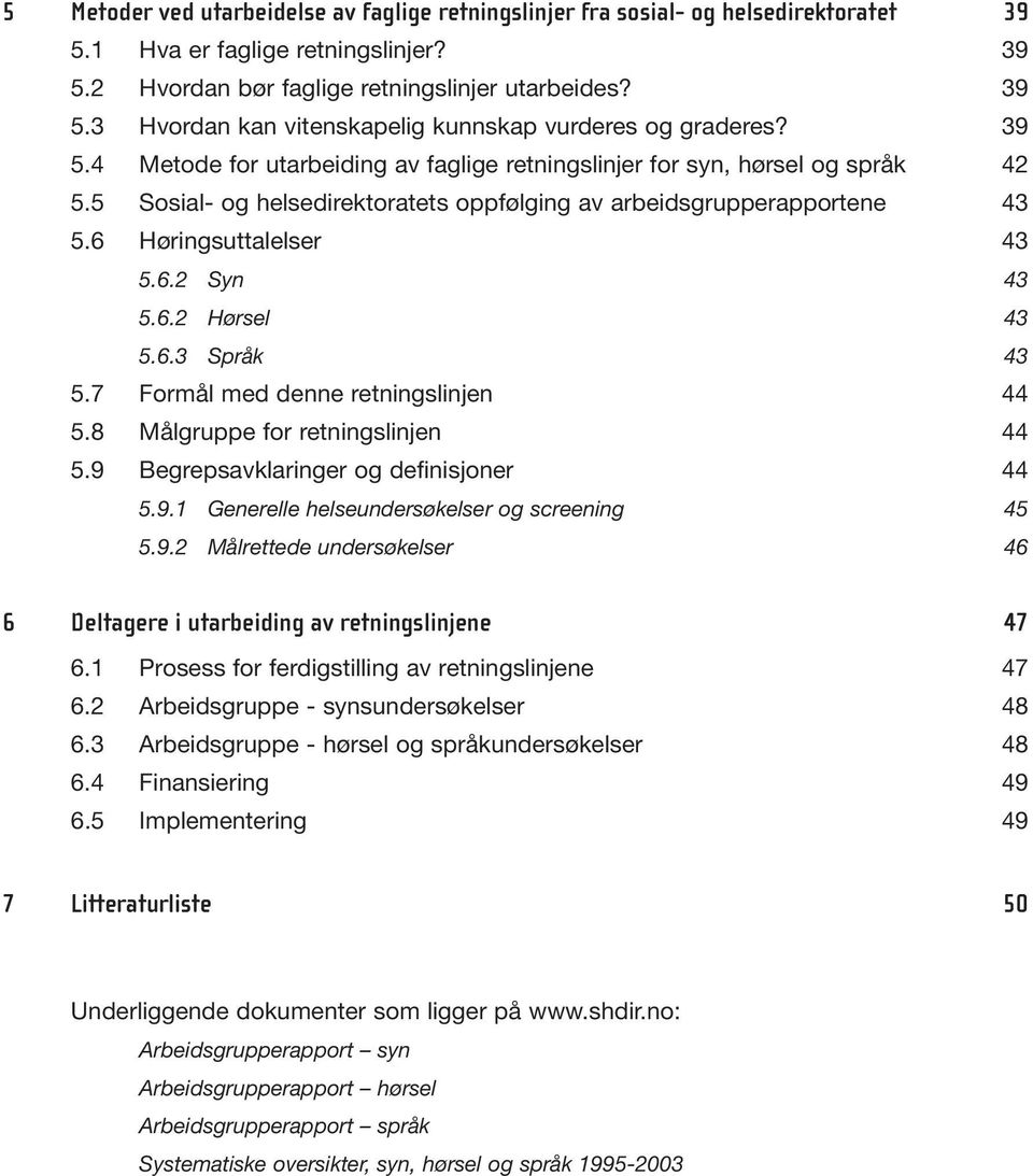 6.2 Hørsel 43 5.6.3 Språk 43 5.7 Formål med denne retningslinjen 44 5.8 Målgruppe for retningslinjen 44 5.9 Begrepsavklaringer og definisjoner 44 5.9.1 Generelle helseundersøkelser og screening 45 5.