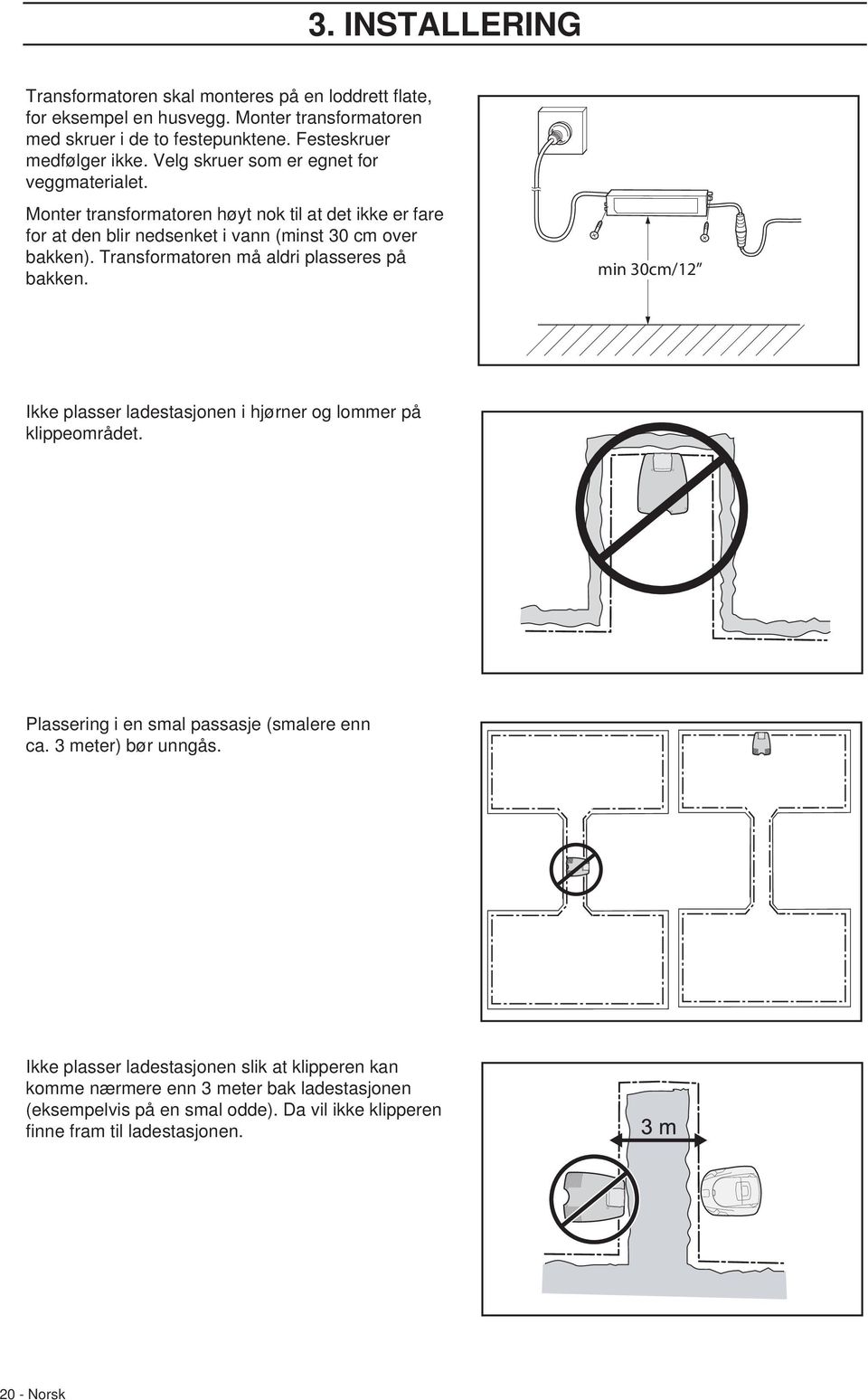 Transformatoren må aldri plasseres på bakken. min 30cm/12 Ikke plasser ladestasjonen i hjørner og lommer på klippeområdet. Plassering i en smal passasje (smalere enn ca.