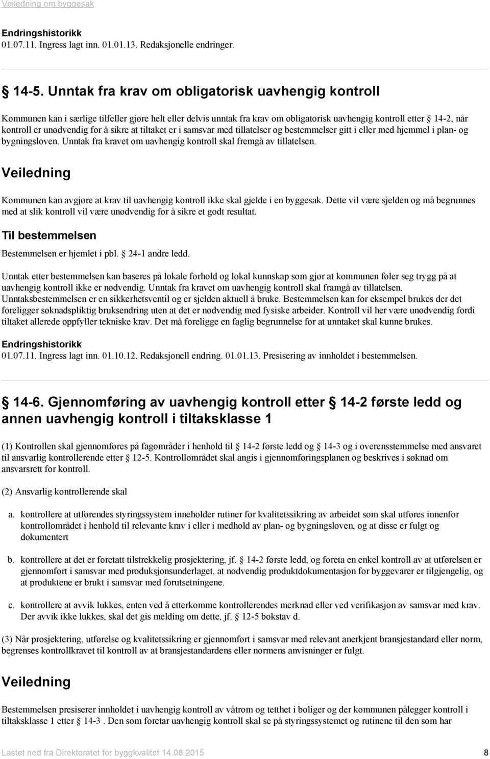 for å sikre at tiltaket er i samsvar med tillatelser og bestemmelser gitt i eller med hjemmel i plan- og bygningsloven. Unntak fra kravet om uavhengig kontroll skal fremgå av tillatelsen.