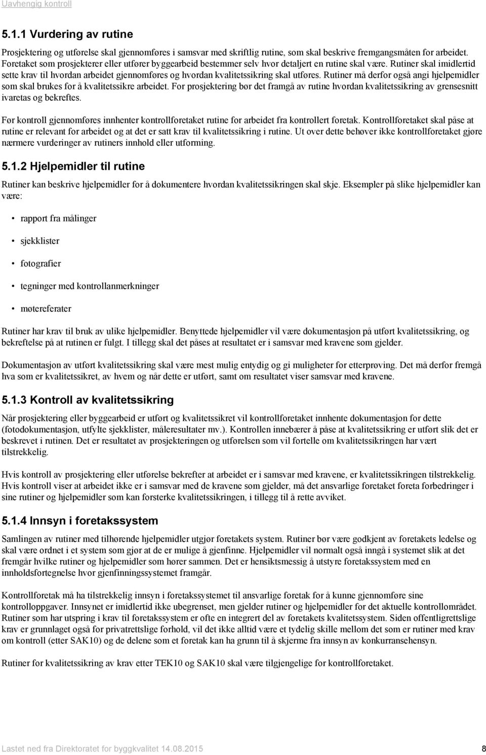 Rutiner skal imidlertid sette krav til hvordan arbeidet gjennomføres og hvordan kvalitetssikring skal utføres. Rutiner må derfor også angi hjelpemidler som skal brukes for å kvalitetssikre arbeidet.
