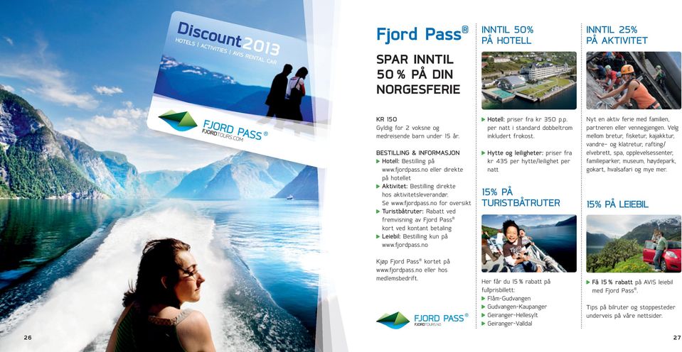 fjordpass.no Kjøp Fjord Pass kortet på www.fjordpass.no eller hos medlemsbedrift. Hotell: priser fra kr 350 p.p. per natt i standard dobbeltrom inkludert frokost.