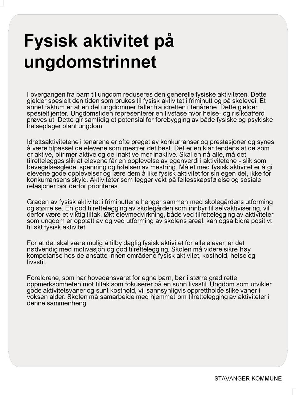 Ungdomstiden representerer en livsfase hvor helse- og risikoatferd prøves ut. Dette gir samtidig et potensial for forebygging av både fysiske og psykiske helseplager blant ungdom.