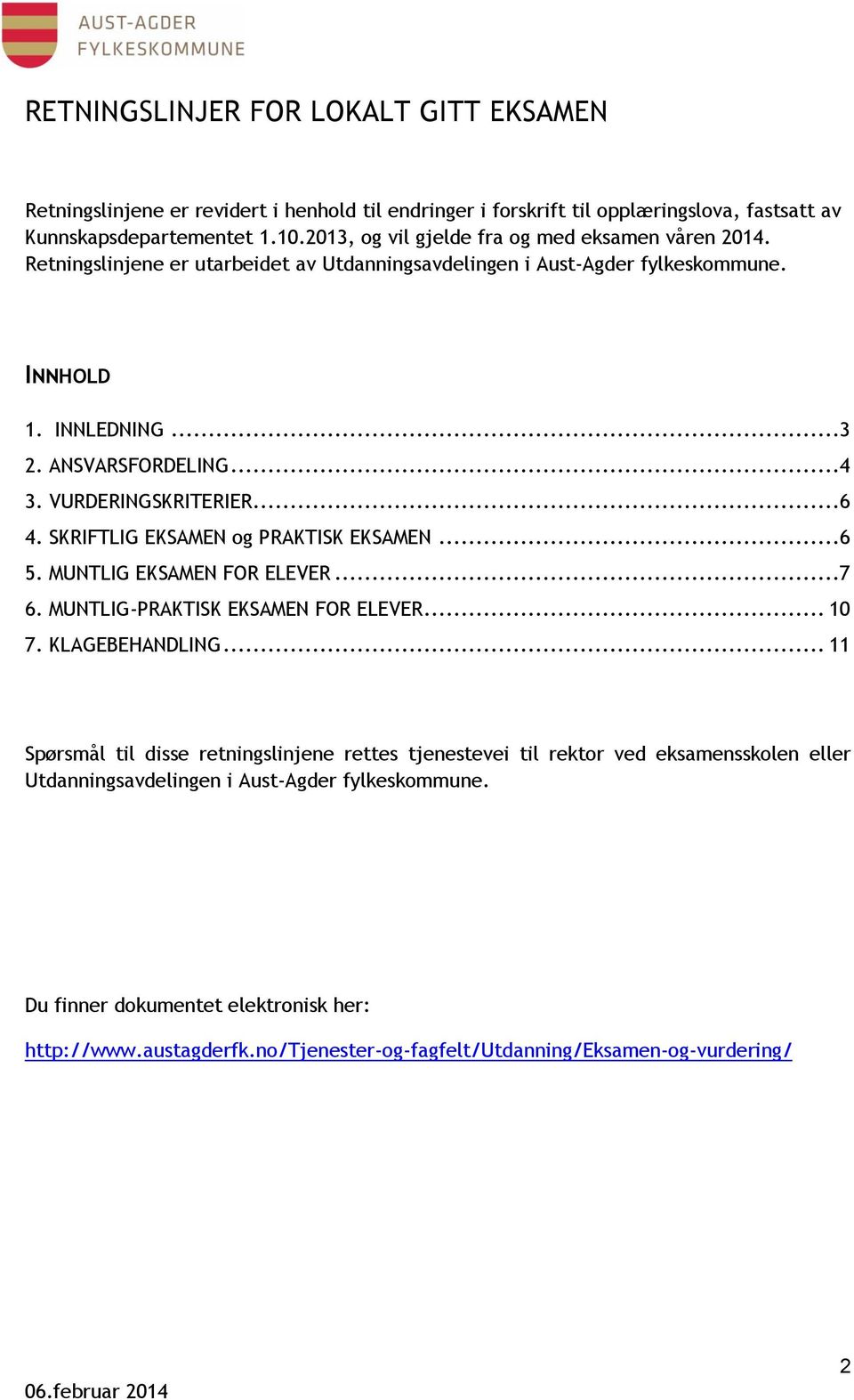 VURDERINGSKRITERIER...6 4. SKRIFTLIG EKSAMEN og PRAKTISK EKSAMEN...6 5. MUNTLIG EKSAMEN FOR ELEVER...7 6. MUNTLIG-PRAKTISK EKSAMEN FOR ELEVER... 10 7. KLAGEBEHANDLING.