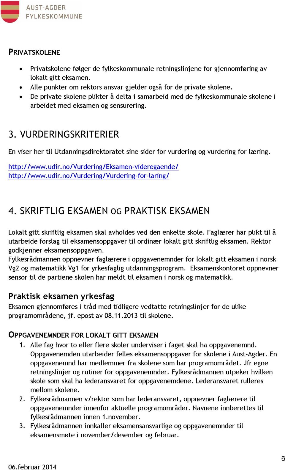 VURDERINGSKRITERIER En viser her til Utdanningsdirektoratet sine sider for vurdering og vurdering for læring. http://www.udir.no/vurdering/eksamen-videregaende/ http://www.udir.no/vurdering/vurdering-for-laring/ 4.