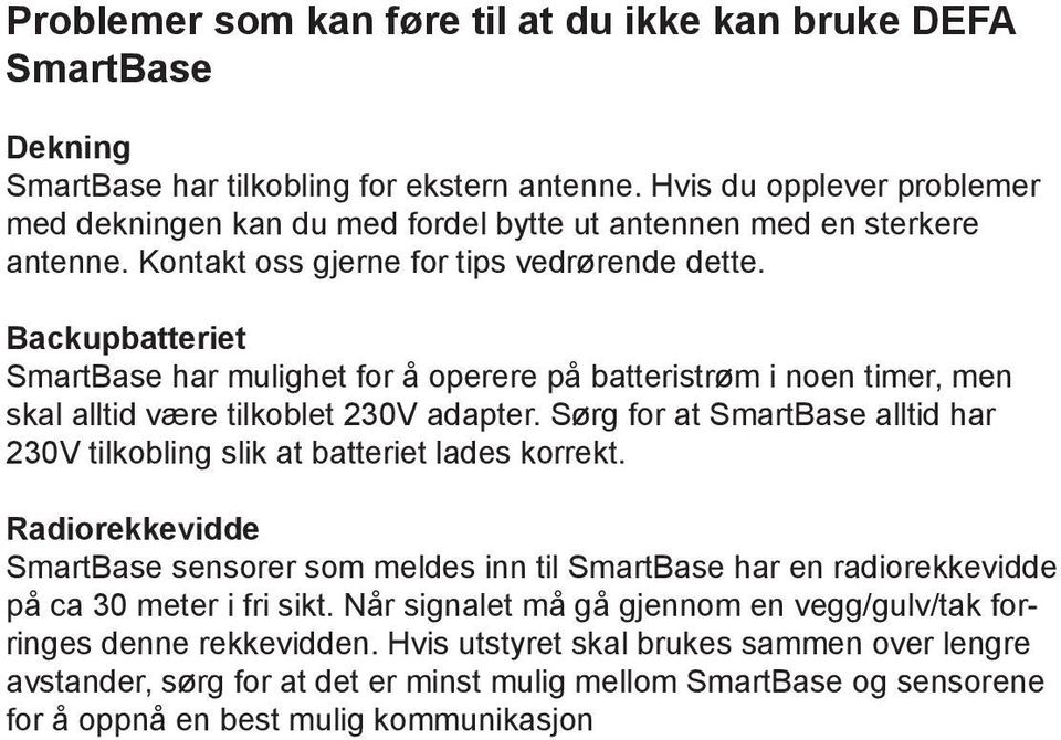 Backupbatteriet SmartBase har mulighet for å operere på batteristrøm i noen timer, men skal alltid være tilkoblet 230V adapter.