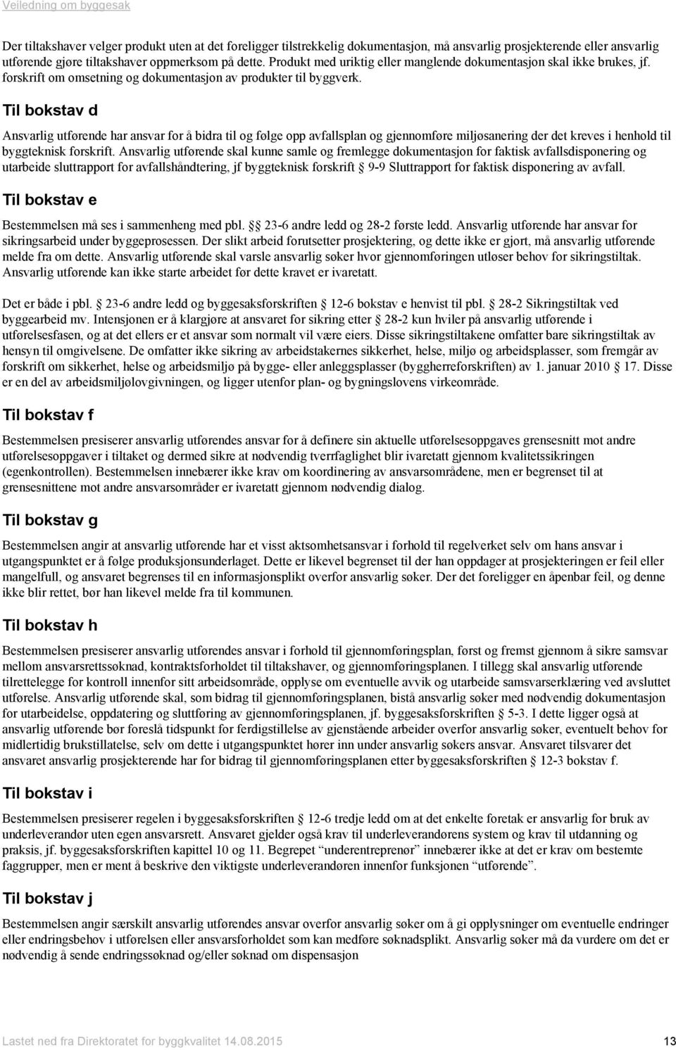 Til bokstav d Ansvarlig utførende har ansvar for å bidra til og følge opp avfallsplan og gjennomføre miljøsanering der det kreves i henhold til byggteknisk forskrift.