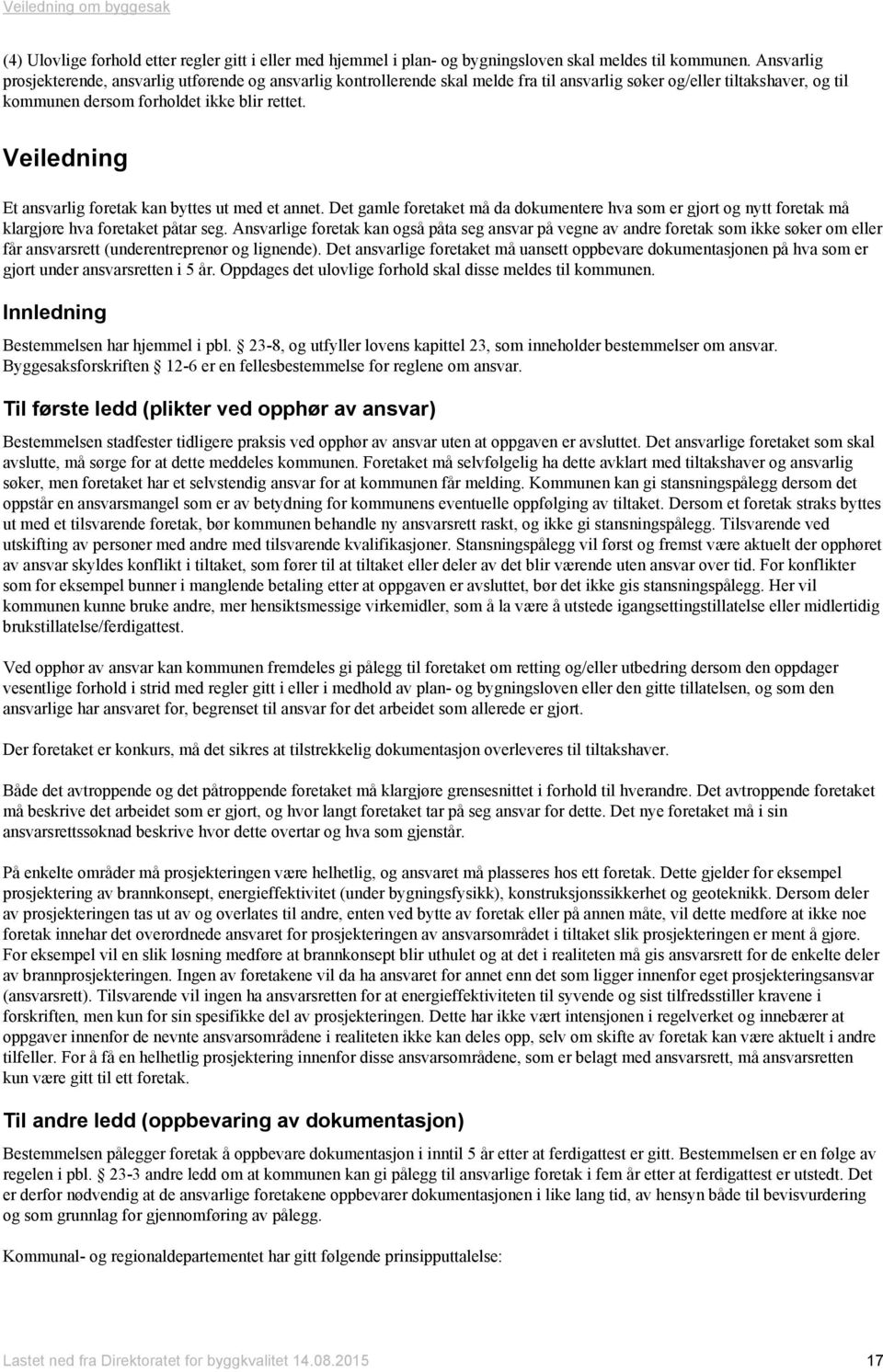 Veiledning Et ansvarlig foretak kan byttes ut med et annet. Det gamle foretaket må da dokumentere hva som er gjort og nytt foretak må klargjøre hva foretaket påtar seg.