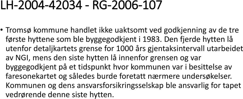 Den fjerde hytten lå utenfor detaljkartets grense for 1000 års gjentaksintervall utarbeidet av NGI, mens den siste hytten lå