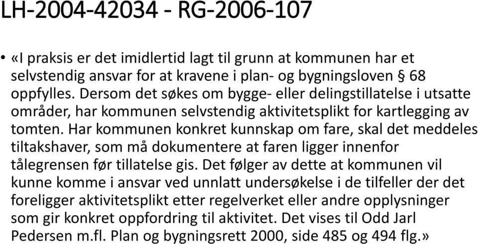 Har kommunen konkret kunnskap om fare, skal det meddeles tiltakshaver, som må dokumentere at faren ligger innenfor tålegrensen før tillatelse gis.