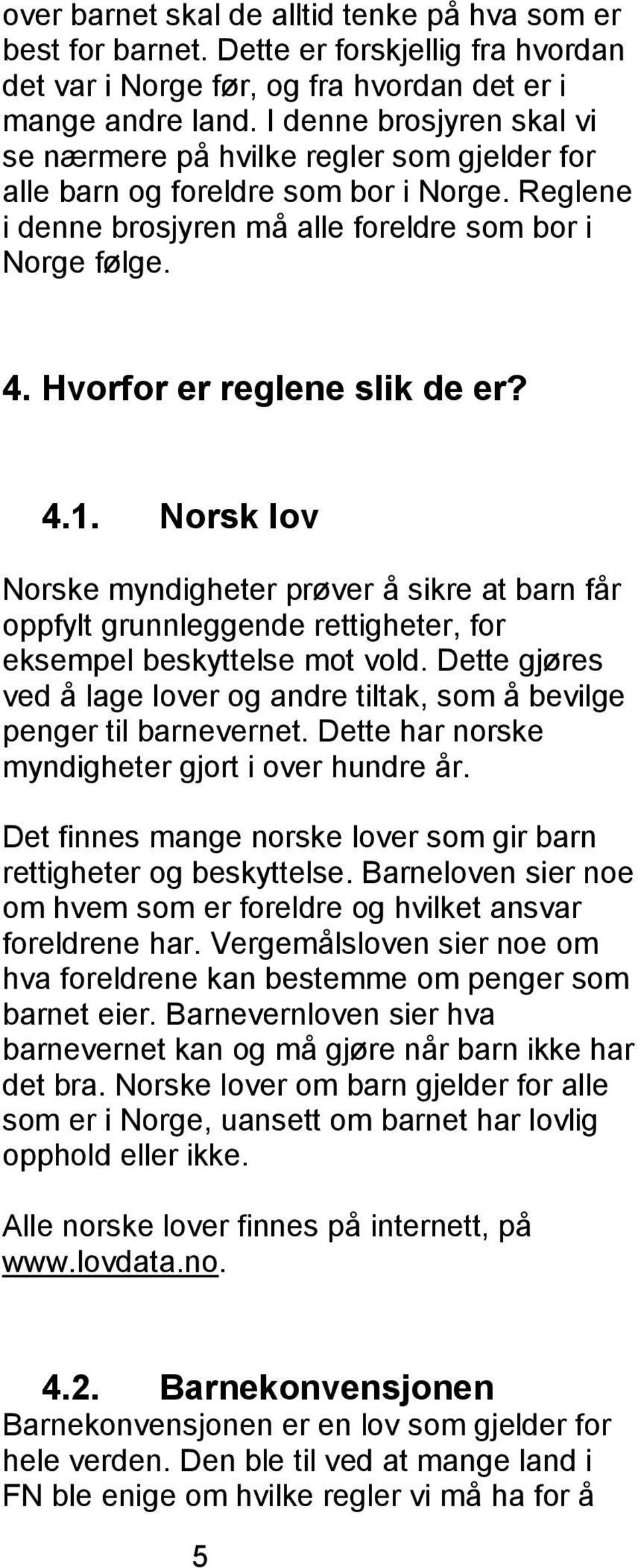 Hvorfor er reglene slik de er? 4.1. Norsk lov Norske myndigheter prøver å sikre at barn får oppfylt grunnleggende rettigheter, for eksempel beskyttelse mot vold.