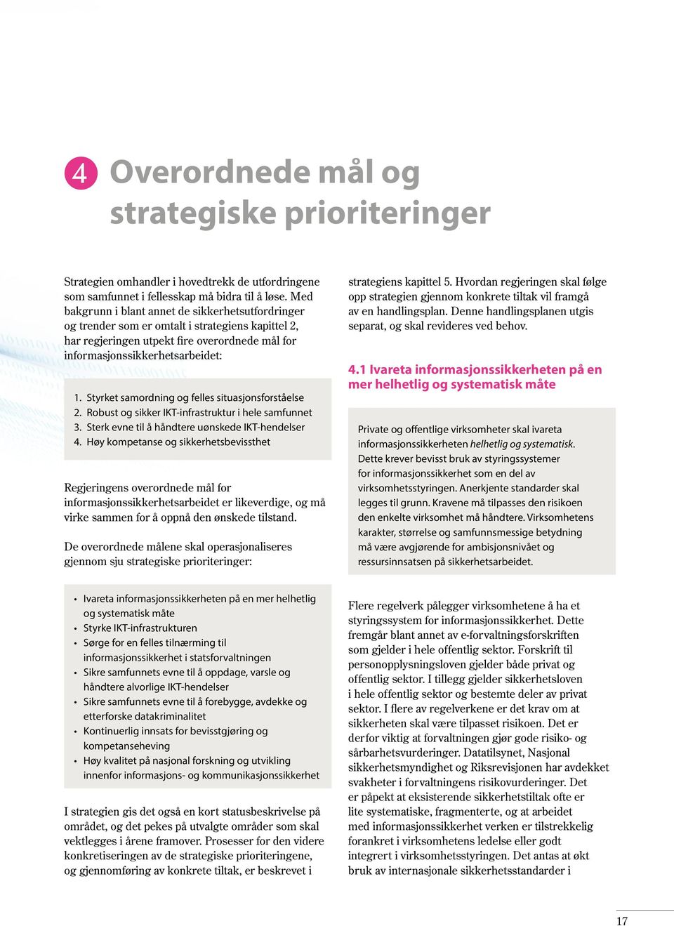 Styrket samordning og felles situasjonsforståelse 2. Robust og sikker IKT-infrastruktur i hele samfunnet 3. Sterk evne til å håndtere uønskede IKT-hendelser 4.