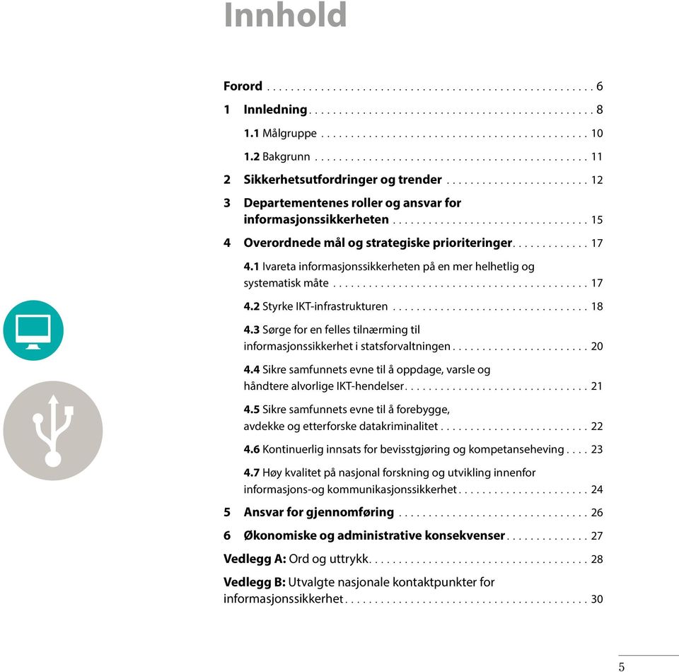 1 Ivareta informasjonssikkerheten på en mer helhetlig og systematisk måte 17 4.2 Styrke IKT-infrastrukturen 18 4.3 Sørge for en felles tilnærming til informasjonssikkerhet i statsforvaltningen 20 4.