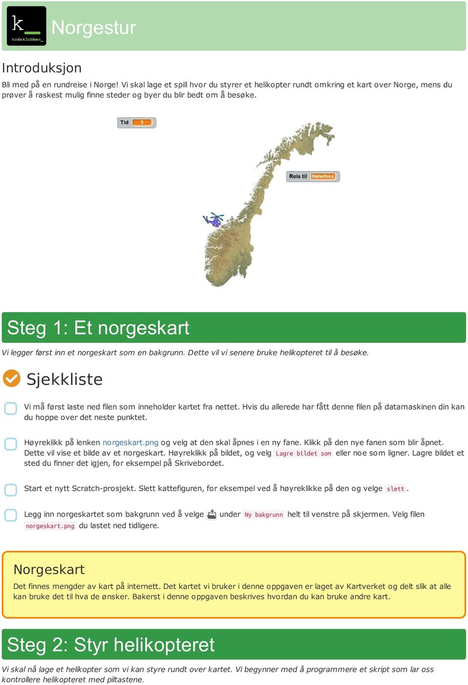 Steg 1: Et norgeskart Vi legger først inn et norgeskart som en bakgrunn. Dette vil vi senere bruke helikopteret til å besøke. Vi må først laste ned filen som inneholder kartet fra nettet.