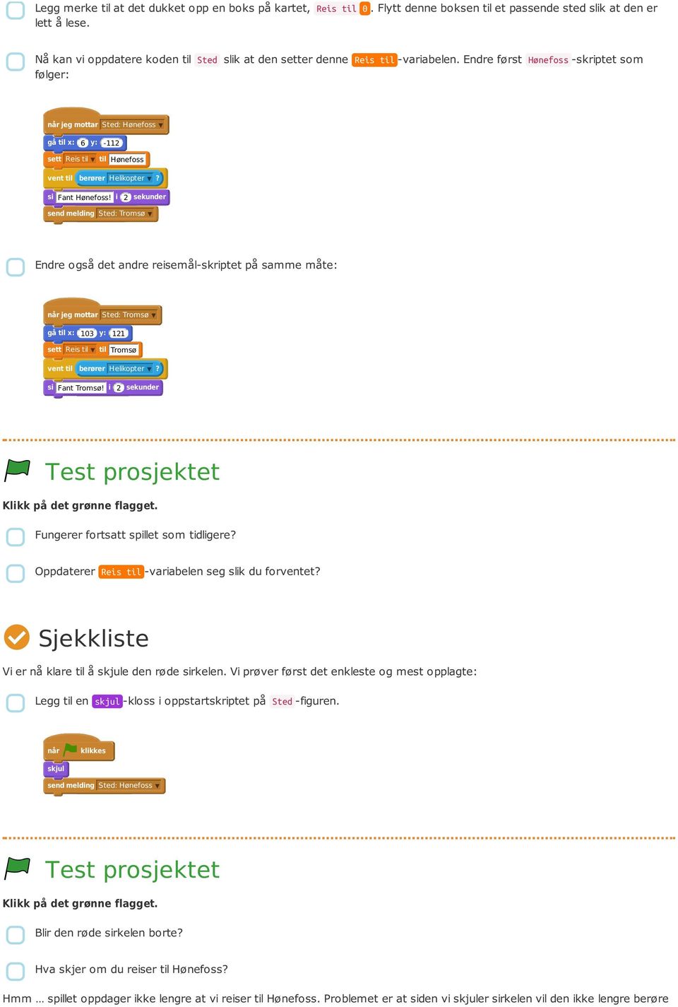 Endre først Hønefoss -skriptet som følger: jeg mottar Sted: Hønefoss gå til x: 6 y: -112 sett Reis til til Hønefoss si Fant Hønefoss!