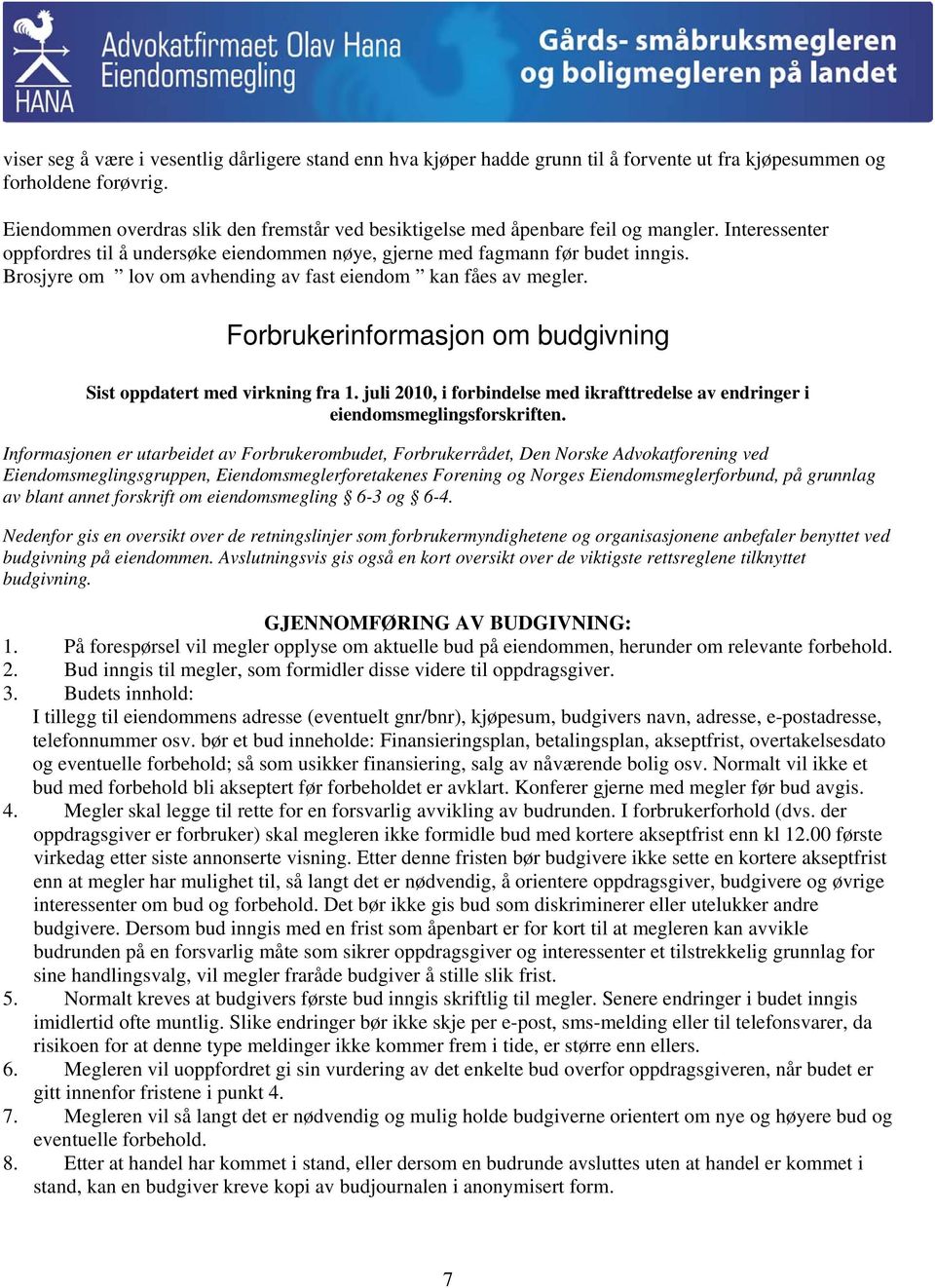 Brosjyre om lov om avhending av fast eiendom kan fåes av megler. Forbrukerinformasjon om budgivning Sist oppdatert med virkning fra 1.