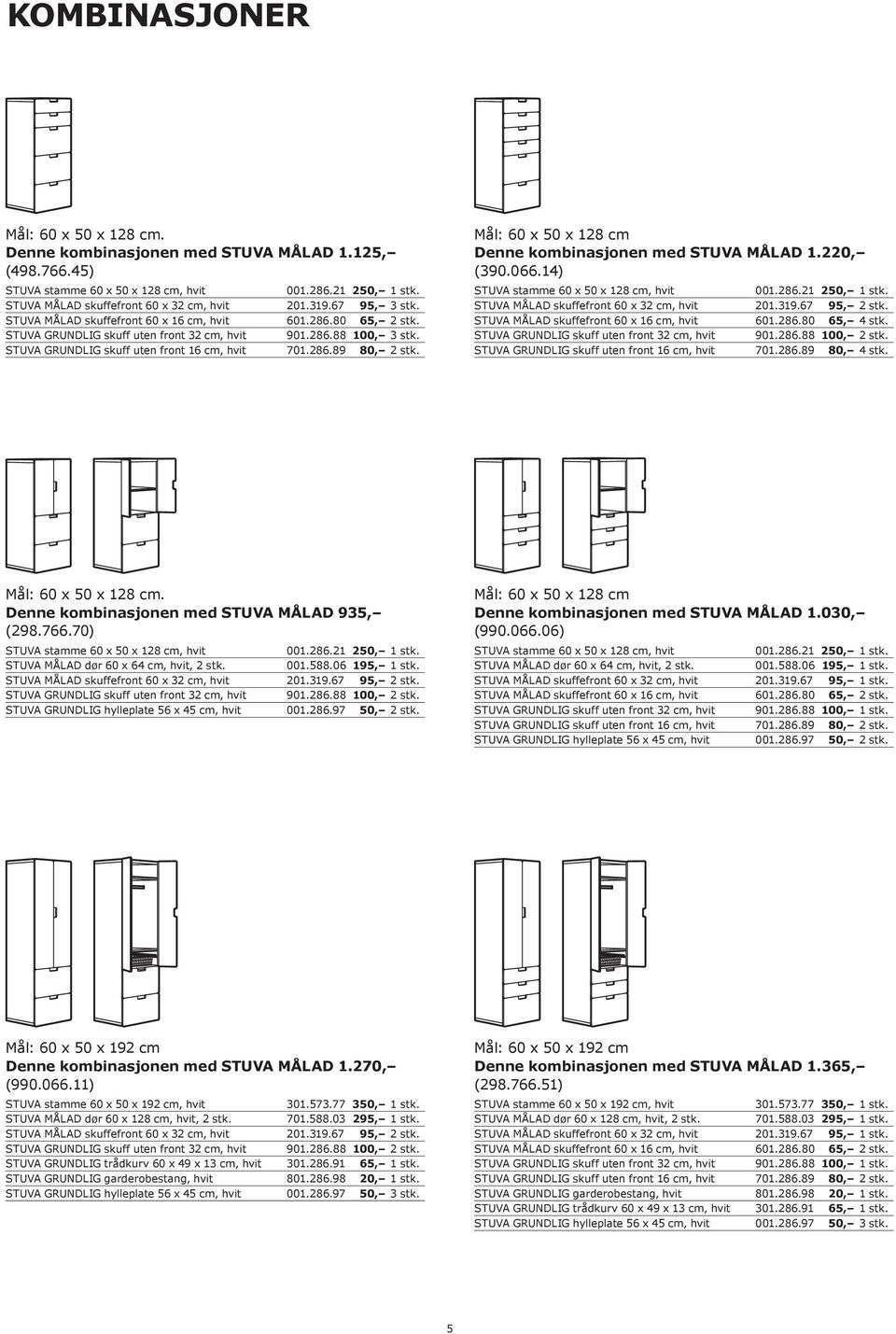 066.14) STUVA MÅLAD skuffefront 60 x 32 cm, hvit 201.319.67 95, 2 stk. STUVA MÅLAD skuffefront 60 x 16 cm, hvit 601.286.80 65, 4 stk. STUVA GRUNDLIG skuff uten front 32 cm, hvit 901.286.88 100, 2 stk.